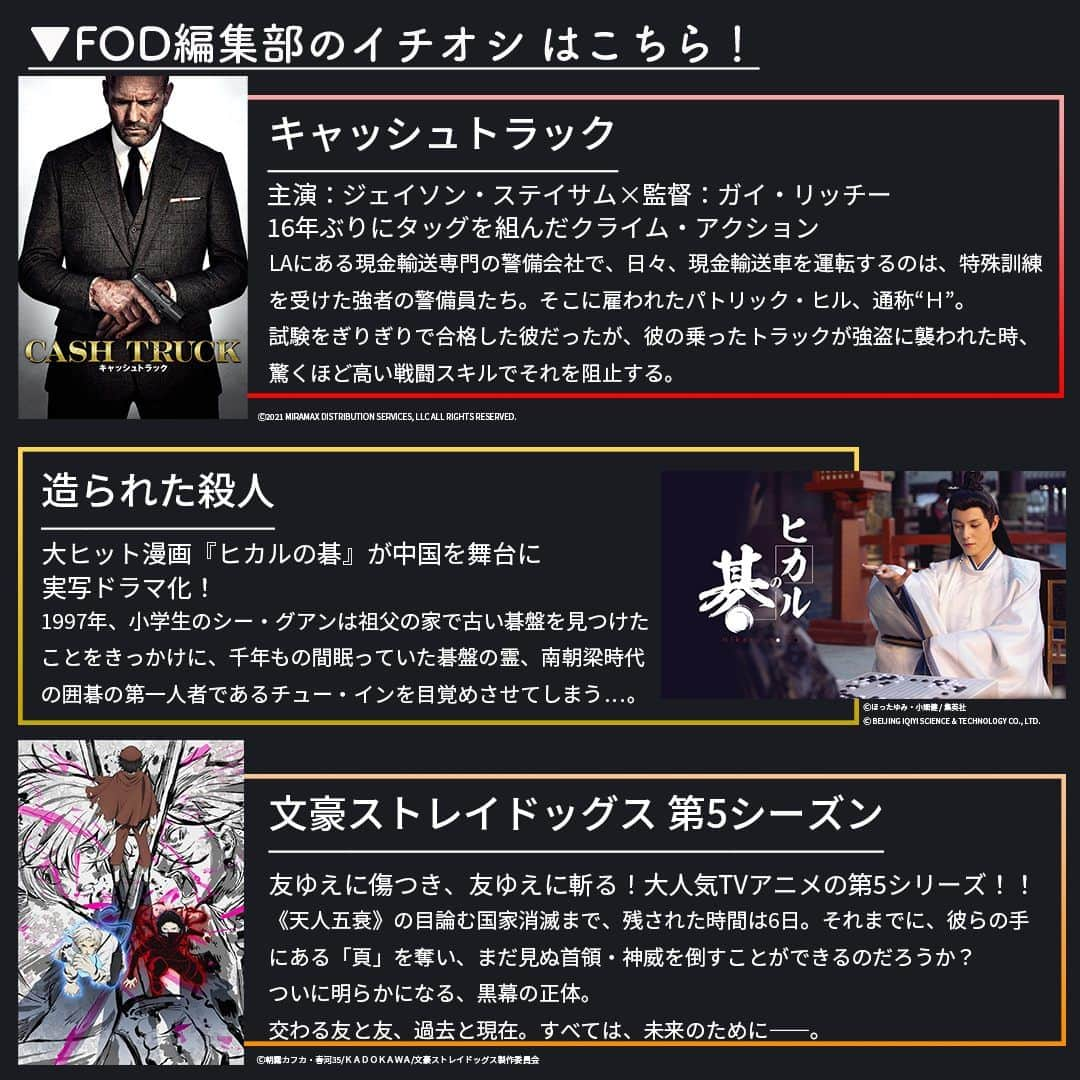 フジテレビ「FOD」さんのインスタグラム写真 - (フジテレビ「FOD」Instagram)「🆕#FOD 2023年7月下半期新規追加作品🆕  ＜#FODプレミアム＞#見放題  7/16〜7/31配信開始予定の作品です。 ※スケジュール変更の可能性も有  編集部おすすめはこちら▼▼▼ ▷ドラマ 『太陽は動かない -THE ECLIPSE-』 『2020年 五月の恋』 『ヒカルの碁』  ▷映画 『キャッシュトラック』  ▷アニメ 『文豪ストレイドッグス 第5シーズン』  他情報解禁前作品多数  是非プロフィールTOPのURLからチェックしてみて下さい🎵  #ドラマ #ドラマ好きな人と繋がりたい #映画 #映画好きな人と繋がりたい #アニメ　 #アニメ好きと繋がりたい #太陽は動かない #2020年五月の恋 #ヒカルの碁 #キャッシュトラック #文豪ストレイドッグス #藤原竜也 #竹内涼真 #安藤政信 #多部未華子 #吉田羊 #大泉洋 #フーシエンシュウ #チャンチャオ #ジェイソンステイサム #スコットイーストウッド #」7月15日 18時00分 - fod_official