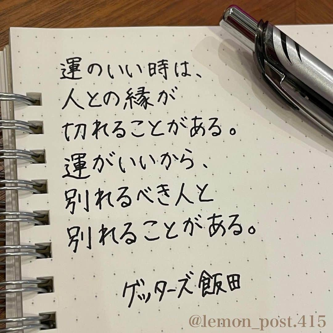 れもんのインスタグラム：「⋆ ⋆ @iidanobutaka  #ゲッターズ飯田 さん ⋆ ⋆ ⋆ ⋆ PS アメブロやってます☺️ よく質問を頂く内容の返信や 学生時代の筆跡など 色々書いていきます👍 ⋆ InstagramやTwitterのプロフィールや ハイライトからも飛べます✈️ いいねやフォローも是非 お待ちしてます💟 アメンバー申請も よろしくお願いします☺️ ⋆ れもんぶろぐ☞ https://ameblo.jp/lemonpost415/ ⋆ れもんTwitter☞ lemon_post_415 良ければフォローお願いします🤲 ⋆ #ネットで見つけた良い言葉 #名言 #格言 #手書き #手書きツイート #手書きpost #ポジティブ #努力 #ポジティブになりたい #前向き #文字 #言葉 #ボールペン #筆ペン #言葉の力 #幸せ #幸せ引き寄せ隊 #美文字 #美文字になりたい #紹介はタグ付けとID載せお願いします #れもんpost #れもんのーと #エナージェル  #筆まかせ」