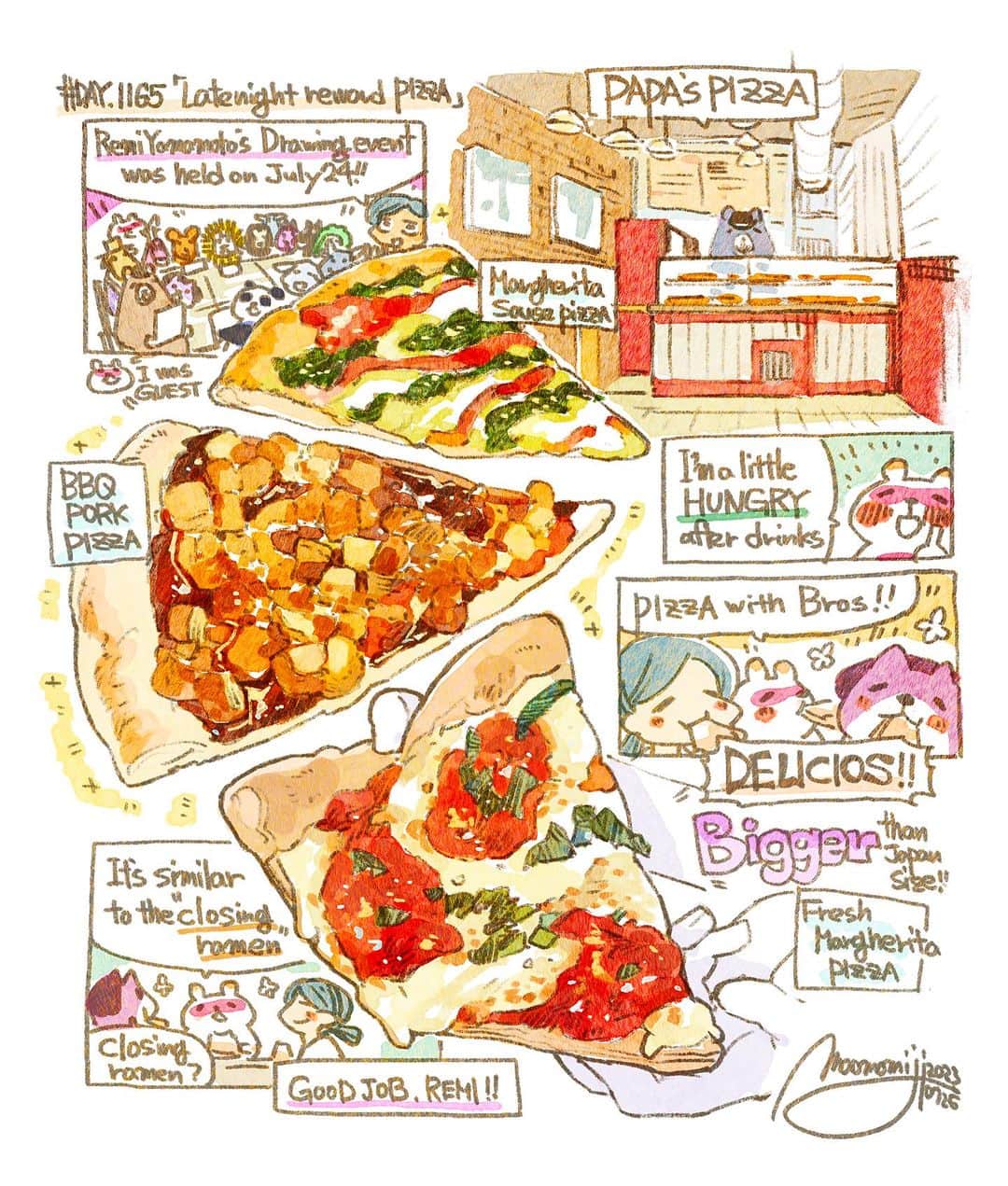 もみじ真魚さんのインスタグラム写真 - (もみじ真魚Instagram)「『#DAY1565/「Late night reward pizza」』  もみじ真魚/MaoMomiji 2023年7月26日 00:51  Nothing like those calories after a day of accomplishment!"  On July 24, I participated in Yamamoto Toremi's "Drink & Drawing" event. I had the honor of participating as a guest and drawing a picture as well. It was a great event, and I could feel Remi's good personality from start to finish. We talked and drank all the time at the after-party and had a lot of fun! At the end of the meeting, we were hungry, so we stopped by a pizza place. We ate a big American sized pizza and thanked each other for our hard work. Good job, Remi-sensei!  「達成感の後のカロリーは最高！」 7/24にヤマモトレミ先生の「ドリンク&ドローイング」イベントに参加して来ましたよ。私は僭越ながらゲスト参戦、絵も描かせていただきました。会は終始和気藹々で、レミっちゃんの人柄が伝わる素晴らしい会でした。  二次会もずっと話して飲んで、楽しかったな〜〜！会の終わりに小腹が空いたので、ピザ屋さんに寄りました。アメリカサイズの大きなピザ、もくもく食べながらお疲れ様ーって労いの言葉をかけ合いました。レミ先生グッジョブ！  #日刊ごはんが好き #foodie #foodieart #dailyilovefood  #毎日更新 #foodillustration #fooddrawing #もみじ真魚 #maomomiji #飯テロ #美食 #ヤマモトレミ #pizza #papaspizza」7月26日 14時03分 - maomomiji