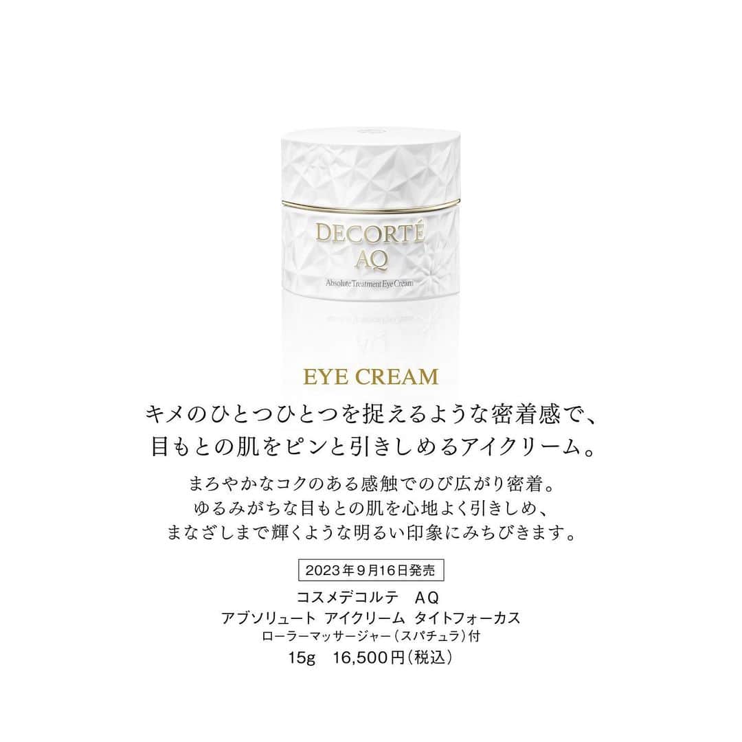 DECORTÉさんのインスタグラム写真 - (DECORTÉInstagram)「Introducing three new types of cream from the improved AQ.  AQ Absolute Balm Cream Elastic  A night cream that wraps your skin in deep moisture while you sleep. Feel the rich smooth cream melt and spread with your warmth, giving your skin a supple firmness and shine as if the density of your skin has increased.  AQ Absolute Eye Cream Tightfocus  An eye cream that tightens the skin around the eyes. It has a rich velvety texture that bonds to every skin surface. Brightens your eyes to help restore your natural sparkle.   AQ Absolute Day Cream Awakening Protect SPF15/PA++ A day cream that protects the skin from UV rays and dryness during the day. A fresh and smooth feel that instantly blends with the skin. It gives a firm sheen and supports the beautiful finish of your foundation.  進化したAQからは、新たに3種類のクリームが登場。  9月16日発売　新商品 AQ　アブソリュート バームクリーム エラスティック 睡眠中の肌を深いうるおいで包み込むナイトクリーム。 コクのあるなめらかな感触のクリームが肌のぬくもりにとろけてのび広がり、肌の密度が高まったかのようにしなやかなハリ・ツヤをもたらします。  AQ　アブソリュート アイクリーム タイトフォーカス 目もとの肌をピンと引きしめるアイクリーム。 まろやかなコクのある感触が、キメの一つひとつを捉えるように密着。まなざしまで輝くような明るい印象へ。  AQ　アブソリュート デイクリーム アウェイクニング プロテクト SPF15/PA++ 日中の紫外線や乾燥から肌を守るデイクリーム。 みずみずしくなめらかな感触のクリームが瞬時に肌と一体化。ハリ感あふれるツヤをあたえるとともに、ファンデーションの美しい仕上がりもサポートします。  #aq #aqabsolute #aqアブソリュート」7月27日 12時20分 - decorte_official
