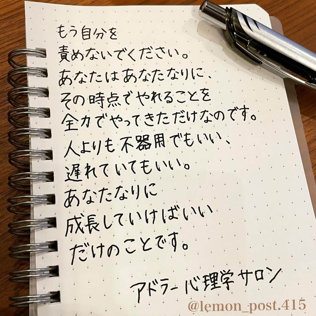 れもんのインスタグラム：「⋆ ⋆ @adlersalon_  さん #アドラー心理学サロン ⋆ ⋆ 自分のことを 責めてしまいがちな人へ(*•̀ㅂ•́)و ⋆ ⋆ ⋆ PS アメブロやってます☺️ よく質問を頂く内容の返信や 学生時代の筆跡など 色々書いていきます👍 ⋆ InstagramやTwitterのプロフィールや ハイライトからも飛べます✈️ いいねやフォローも是非 お待ちしてます💟 アメンバー申請も よろしくお願いします☺️ ⋆ れもんぶろぐ☞ https://ameblo.jp/lemonpost415/ ⋆ れもんTwitter☞ lemon_post_415 良ければフォローお願いします🤲 ⋆ #ネットで見つけた良い言葉 #名言 #格言 #手書き #手書きツイート #手書きpost #ポジティブ #努力 #ポジティブになりたい #前向き #文字 #言葉 #ボールペン #筆ペン #言葉の力 #幸せ #幸せ引き寄せ隊 #美文字 #美文字になりたい #紹介はタグ付けとID載せお願いします #れもんpost #れもんのーと #エナージェル  #筆まかせ」