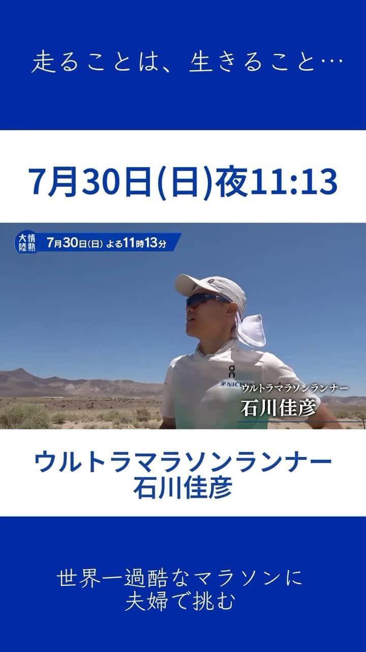 TBS「情熱大陸」のインスタグラム：「7月30日(日) 夜11:13放送  ＃情熱大陸 ウルトラマラソンランナー/ ＃石川佳彦  走ることは、生きること…  世界一過酷なマラソンに夫婦で挑む  アメリカ・デスバレー。気温４０度を超える灼熱の地で、全長217キロを一昼夜かけて走り抜く。 Badwater（バッドウォーター）135―「世界一過酷なフットレース」と称される戦いに挑む男がいる。 ウルトラマラソンランナー、石川佳彦だ。  かつて長距離ランナーとして味わった挫折、何者かになりたくて辿り着いたウルトラマラソンの世界。 そして今、子どもが生まれ父親となり変化した生活と心境…。さまざまな葛藤と思いを抱え、石川が人生をかけたスタートラインに立つ。」