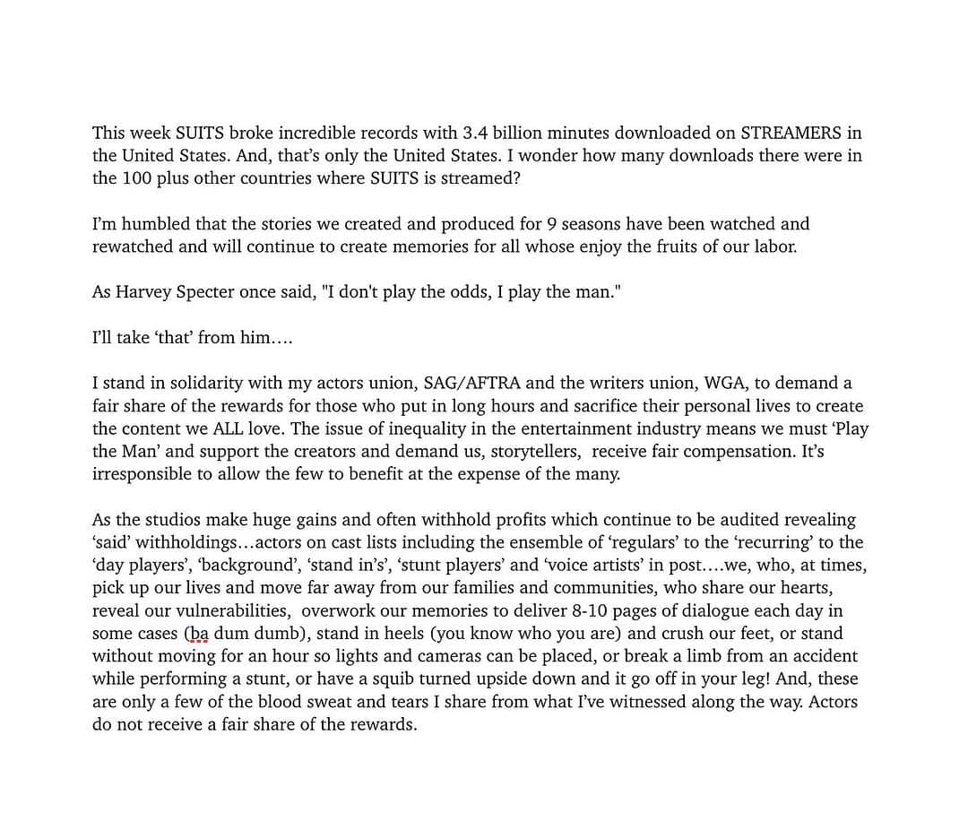 ガブリエル・マクトさんのインスタグラム写真 - (ガブリエル・マクトInstagram)「This week SUITS broke incredible records with 3.4 billion minutes downloaded on STREAMERS in the United States. And, that’s only the United States. I wonder how many downloads there were in the 100 plus other countries where SUITS is streamed?   I’m humbled that the stories we created and produced for 9 seasons have been watched and rewatched and will continue to create memories for all whose enjoy the fruits of our labor.   As Harvey Specter once said, "I don't play the odds, I play the man."   I’ll take ‘that’ from him….  I stand in solidarity with my actors union, SAG/AFTRA and the writers union, WGA, to demand a fair share of the rewards for those who put in long hours and sacrifice their personal lives to create the content we ALL love. The issue of inequality in the entertainment industry means we must ‘Play the Man’ and support the creators and demand us, storytellers,  receive fair compensation. It’s irresponsible to allow the few to benefit at the expense of the many.   #sagaftrastrike @sagaftra @wgastrikeunite」7月30日 22時49分 - iamgabrielmacht