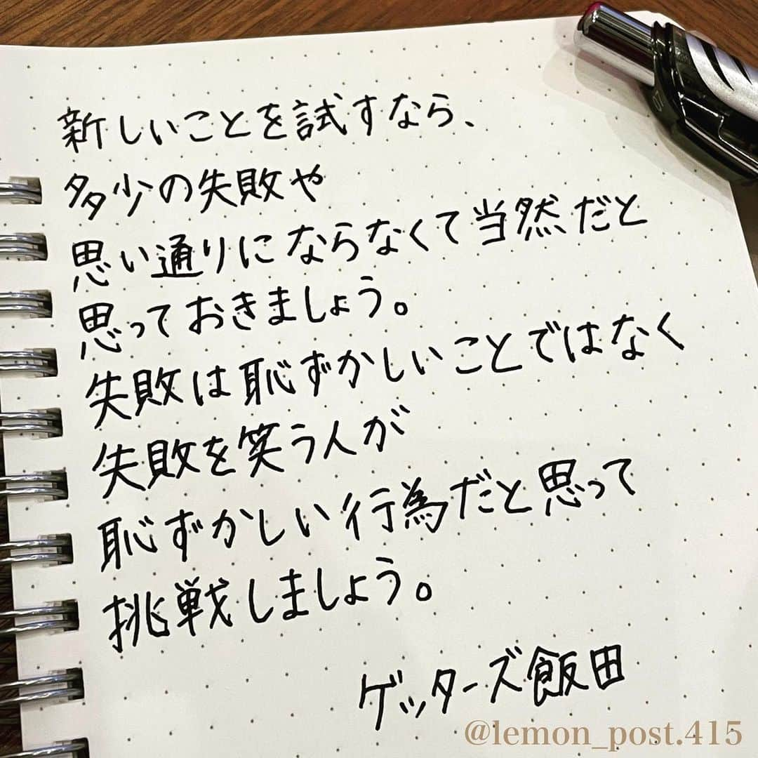 れもんのインスタグラム：「⋆ ⋆ @iidanobutaka  #ゲッターズ飯田 さん ⋆ ⋆ 挑戦することは だいじなこと◡̈⃝⋆* ⋆ ⋆ ⋆ PS アメブロやってます☺️ よく質問を頂く内容の返信や 学生時代の筆跡など 色々書いていきます👍 ⋆ InstagramやTwitterのプロフィールや ハイライトからも飛べます✈️ いいねやフォローも是非 お待ちしてます💟 アメンバー申請も よろしくお願いします☺️ ⋆ れもんぶろぐ☞ https://ameblo.jp/lemonpost415/ ⋆ れもんTwitter☞ lemon_post_415 良ければフォローお願いします🤲 ⋆ #ネットで見つけた良い言葉 #名言 #格言 #手書き #手書きツイート #手書きpost #ポジティブ #努力 #ポジティブになりたい #前向き #文字 #言葉 #ボールペン #筆ペン #言葉の力 #幸せ #幸せ引き寄せ隊 #美文字 #美文字になりたい #紹介はタグ付けとID載せお願いします #れもんpost #れもんのーと #エナージェル  #筆まかせ」