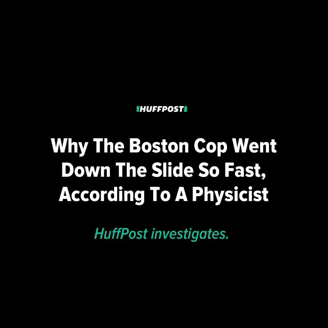 のインスタグラム：「The video opens with a cacophony of bangs and bonks, as the unseen officer loses a great battle. Suddenly, he toboggans into frame, turtle-style — legs first, face-down — whipping along the outer rim of the slide before he spills from its wide metal maw onto the ground.⁠ ⁠ After the clip of a Boston police officer catapulting out of a children’s slide at the recently renovated City Hall Plaza playground went viral, many wondered how the officer reached such an alarming speed. (The officer sustained and recovered from a minor head injury.) Boston Mayor Michelle Wu promised “to make sure there’s more signage that this is for children or something.”⁠ ⁠ Out of a shared concern for playground safety, HuffPost asked a physicist why the officer was going so fast and how others could avoid his misadventures.⁠ ⁠ “Normal people, when they go down a slide, they’re fine,” said Rhett Allain, an associate professor of physics at Southeastern Louisiana University and the author of “The Physics of Going Fast—but Not Too Fast—on a Giant Slide,” for Wired. “I would guess it has to be something about the clothes he’s wearing.”⁠ ⁠ All other things being equal, a child and an adult ought to go down a slide at the same speed. Yes, the earth’s gravitational pull increases with an object’s mass — but objects with more mass also accelerate more slowly, and the two factors perfectly cancel each other out, Allain said. It’s the reason why, if you drop a golf ball and a bowling ball from the same height, they’ll hit the ground at the same time.⁠ ⁠ The major difference-maker is friction.⁠ ⁠ “Friction depends on the two surfaces interacting, so if you have a metal slide and it’s in contact with skin or cotton clothes you have a certain coefficient of friction,” Allain said. “And if you change the material, maybe to something stiff, it could make it a lot slipperier.”⁠ ⁠ A public information officer for the Boston Police Department did not immediately respond to HuffPost’s request for comment on the material used to make officers’ uniforms.⁠ ⁠ Read more at our link in bio. // 📷 Twitter // 🖊️ Molly Redden」