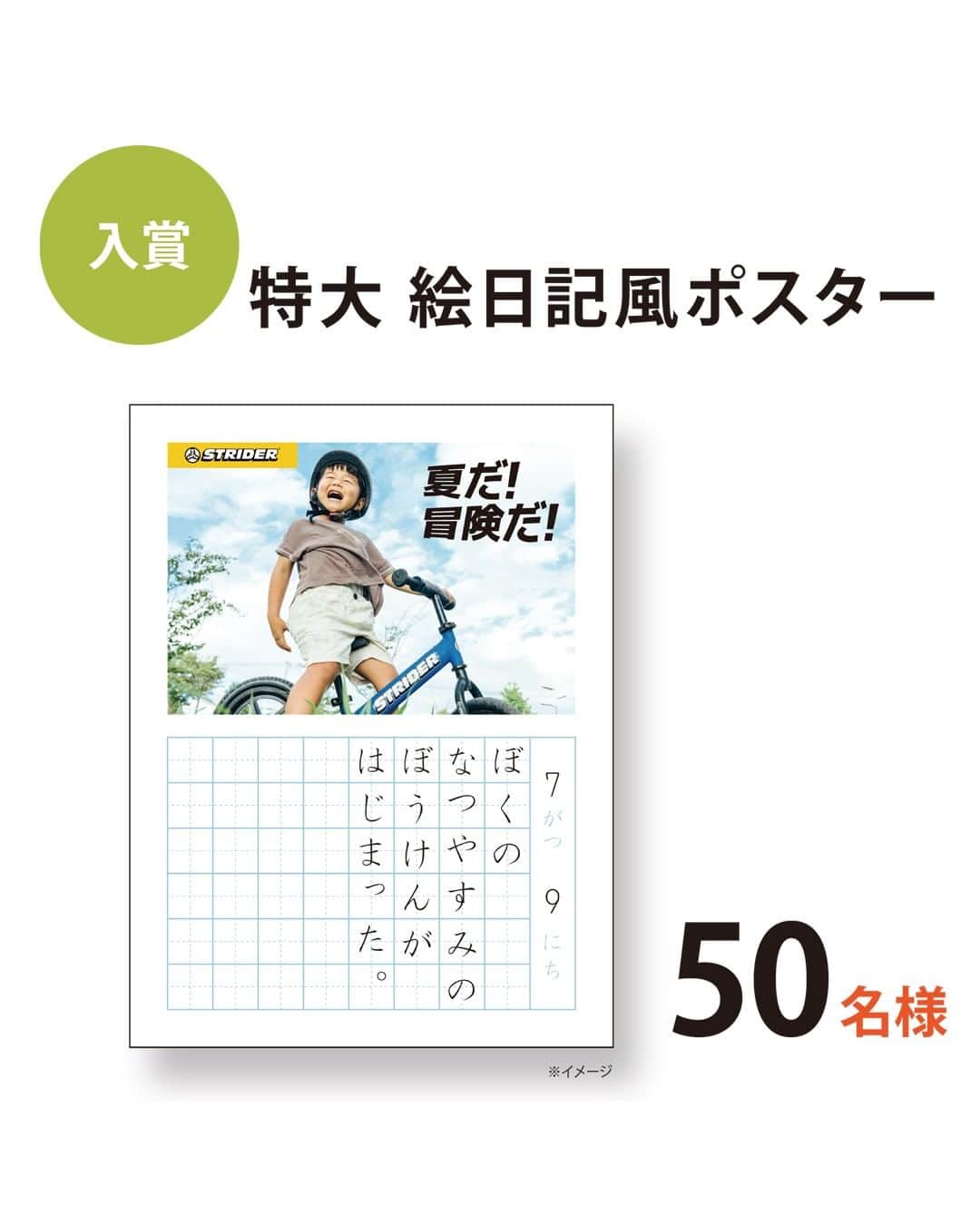 striderjapanさんのインスタグラム写真 - (striderjapanInstagram)「【夏だ！冒険だ！フォトコンテスト】 8/10(木)、本日アップロードした絵日記をご紹介。  坂道にチャレンジするキミ お山に走りに行ったキミ ストラに出会ったキミ プリンセスなキミ カッコよくキメてるキミ 暑さに負けずニッコリのキミ。  今回も素敵なお写真と日記 ありがとう！  ／ ダウンロード方法 ＼  今回ご紹介した絵日記は特設サイト フォトギャラリーからダウンロードしてください！  ／ SNS投稿も忘れずに！ ＼  ストライダージャパンが運営する InstagramかTwitterをフォロー ↓↓ 「#夏だ冒険だ」と「#ストライダー」の ハッシュタグをつけて Instagram or Twitterに投稿すると…  キミの絵日記の アクリルスタンドや ポスターが当たるかも！？  お盆休みも 「夏だ！冒険だ！」な お写真お待ちしています！  【横長方形の写真推奨！】  ┏━━━━━━━━━━┓ 　 　　　　参加方法  ┗━━━━━━━━━━┛  １）お子さまがストライダーに乗る 「夏だ！冒険だ！」を感じる写真＆テキストを、「夏だ！冒険だ！キャンペーンサイト」からアップロード  ２）ストライダージャパンのスタッフが絵日記風画像を作成し、「夏だ！冒険だ！キャンペーンサイト」フォトギャラリーに公開します！  ３）フォトギャラリーから絵日記風画像をダウンロードしていただき、ストライダージャパンが運営する InstagramかTwitterをフォロー。「#夏だ冒険だ」と「#ストライダー」のハッシュタグをつけて、 InstagramかTwitterに投稿してください。  詳しくは公式サイトのトピックス または 「ストライダー 夏だ！冒険だ！」で検索  #夏だ冒険だ #ストライダーキッズ #ストライダー #strider #ストライダーに乗ろう」8月10日 14時32分 - striderjapan