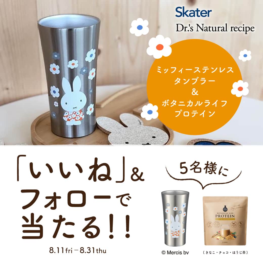 ドクターズナチュラルレシピさんのインスタグラム写真 - (ドクターズナチュラルレシピInstagram)「🌟フォロー&いいねで当たる🌟 夏に嬉しいミッフィーの【ステンレスタンブラー】と 乳酸菌配合の【ボタニカルライフプロテイン】を5名様にプレゼント🎁✨ ⁣ ひんやり冷たいプロテインを可愛いミッフィーのタンブラーで飲みながら、猛暑を乗り切りましょう🌞🫶🏻  ボタニカルライフプロテインは植物性のソイプロテインで【乳酸菌、ビフィズス菌、オリゴ糖】配合の菌活ができるプロテイン！ 健康的で大人も子どもも嬉しい🙌🏻  この機会にぜひお試しください♪⁣  ===========================⁣ ▼参加方法 ⁣ ①ドクターズナチュラルレシピ公式Instagram( @dr.s_natural_recipe ) 　スケーター公式Instagram（ @lunchgoods.skater ）両方をフォロー  ②こちらの投稿にいいねで応募完了⁣ ⁣ ▼募集期間⁣ 2023年8月11日(金)～8月31日(木)⁣ ⁣ ▼賞品・当選人数 以下セットを5名様⁣ ・ステンレスタンブラー（ミッフィー） ・ボタニカルライフプロテイン ⁣ ＊ご当選された方にのみ、InstagramのDMにて2023年9月上旬～中旬頃にご連絡させていただきます。 DMを受け取れる設定への変更をお願いいたします。⁣ ⁣ ＜ご注意＞⁣ ＊応募はおひとりさま1回限りとなります。⁣ ＊すでに対象の公式Instagramアカウントをフォローされている方は、そのままの状態で応募完了となります。⁣ ＊やむを得ない事情などにより、賞品の発送時期は変更となる場合がございます。⁣ ＊同一の応募者さまから複数アカウントを使用しての応募を確認した場合、1アカウントの応募のみを有効とみなし、それ以外の応募は無効といたします。⁣ ＊抽選時に、アカウントフォロー、該当投稿へのいいね等、当選要件となる状態を維持いただいていることが確認できない場合、抽選の対象から外れることがあります。おおむね1か月程度、フォロー、該当投稿へのいいねの状態を継続いただくことをお勧めします。⁣ ＊本キャンペーンは予告なく中止または変更させていただく場合がございます。⁣ ＊本キャンペーンにご参加いただくことにより、本募集要項に同意いただいたものとみなします。（未成年者の方は、親権者に同意いただいたものとみなします）⁣ ＊当社の社員とその家族、及び関係者の応募はできません。⁣ ＊日本国外にお住まいの方に対しては、当選しても配送できません。国内にお住まいのフォロワー様限定のキャンペーンです。⁣ ＊再抽選は行いません。⁣ ＊アカウントを非公開設定にしている場合は抽選対象外となります。⁣ ＊下記に当てはまる場合、ご当選の資格は無効となります。⁣ ・応募に際し、不正行為があったと当社が判断した場合⁣ ・通信環境の良くない状態にありDMが不着となった場合⁣ ・ご当選通知のDMに対し返信期限までに手続きを履行いただけない場合⁣ ・登録内容に不備があった場合⁣ ・住所/転居先不明または長期不在などにより、賞品がお届けできなかった場合⁣ ＊賞品の返品・交換・配送業者より弊社に返品されてからの再配送はできませんのでご了承くださいませ。⁣ ＊賞品の転売は禁止させていただきます。⁣ ＊賞品発送後の賞品による損害等の責任については、弊社は一切負いかねます。予めご了承ください。⁣ ＊賞品の発送は2023年9月下旬頃～2023年10月上旬を予定しておりますが、諸事情により前後する場合がございます。予めご了承ください。⁣ ＊本キャンペーン参加にあたって生じるインターネット接続料や通信料、ご当選通知メールに記載の手続を履践するにあたって生じる諸費用は、ご本人様の負担となります。⁣ ＊応募受付の確認・抽選方法・当選・落選等についてのご質問、お問い合わせは受け付けておりません。⁠⁣ ===========================⁣ ⁣ 皆様のたくさんのご参加お待ちしております🫡🌟  #ボタニカルライフプロテイン #ドクターズナチュラルレシピ #アンファー #drsnturalrecipe #angfa #ボタニカル #Skater #スケーター #スケーターのある暮らし #グルテンフリー #プロテイン #ダイエット #ミッフィー #ミッフィー好きと繋がりたい #ミッフィーグッズ #プレゼントキャンペーン #キャンペーン開催中 #キャンペーン実施中 #キャンペーン #プレゼント #プレゼント企画 #手作りおやつ #ダイエット生活 #プロテイン女子 #夏休みの過ごし方 #コラボ企画 #タンブラー #夏ドリンク #夏休み」8月11日 8時31分 - dr.s_natural_recipe