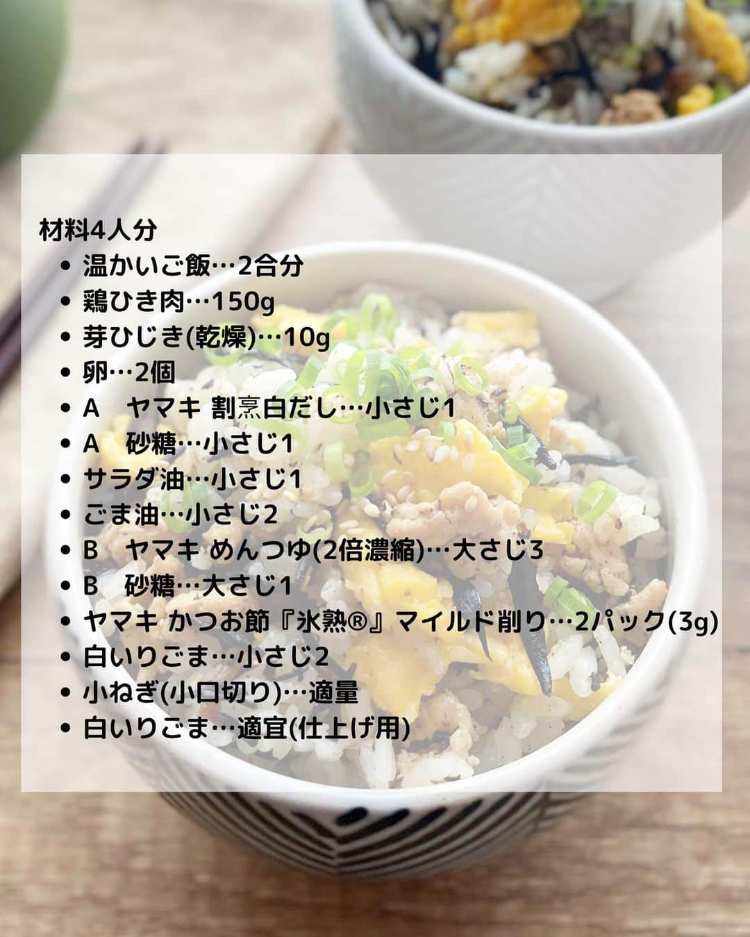 るみさんのインスタグラム写真 - (るみInstagram)「・ 今日のレシピ🍚  ＼栄養満点！冷めても美味しい／ 『ふわたまひじきそぼろの混ぜご飯』  我が家おすすめ！栄養満点で具だくさん！ 小さなお子さんから大人の方まで美味しく召し上がっていただける混ぜご飯です。  甘辛な味付けのそぼろご飯だけでも満足していただけますが、今回はふわふわ卵とかつお節でうま味もプラスした美味しさ倍増の混ぜご飯です。  「ヤマキ めんつゆ(2倍濃縮)」 と 「ヤマキ かつお節『氷熟®』マイルド削り」で簡単に美味しさをアップ！です😊  ・ 【材料】4人分 温かいご飯…2合分 鶏ひき肉…150g 芽ひじき(乾燥)…10g 卵…2個 A  ヤマキ 割烹白だし…小さじ1 A  砂糖…小さじ1 サラダ油…小さじ1 ごま油…小さじ2 B  ヤマキ めんつゆ(2倍濃縮)…大さじ3 B  砂糖…大さじ1 ヤマキ かつお節『氷熟®』マイルド削り…2パック(3g) 白いりごま…小さじ2 小ねぎ(小口切り)…適量 白いりごま…適宜(仕上げ用) ・ 【作り方】 ①芽ひじき(乾燥)は水でもどして水気を切る。卵はボウルに割り入れ、Aを加えて溶きほぐす。  ②フライパンにサラダ油を中火で熱し、1の溶き卵を流し入れ、大きめの炒り卵を作り一旦取り出す。  ③2のフライパンの汚れを拭き取り、ごま油を中火で熱し、鶏ひき肉を入れて炒める。  ④肉の色が変わったら、ひじきを加えてさっと炒め合わせBを加える。火加減をやや強め、汁気を飛ばすように炒め合わせる。  ⑤汁気がほぼなくなったら火を止め、ヤマキ かつお節『氷熟®』マイルド削り、白いりごまを加えて全体に混ぜ合わせる。  ⑥温かいご飯に5を加えて混ぜ合わせる。全体に混ざったら、炒り卵を加えてさっくり混ぜる。  ⑦器に盛り、小ねぎ(小口切り)、お好みで白いりごまを散らす。  ※冷めるとより味もなじんで美味しいので、おにぎりにするのもおすすめです！ ・ 今日のpoint☝️ ●具だくさんな混ぜご飯です。そぼろの量はお好みで調節可能です。また、そぼろは冷蔵で2〜3日保存可能なため、小分けにして使用することもできます。  ●甘さ加減は砂糖で調節可能です。  ●できたてはもちろん、冷めるとより味がなじむため、おにぎりにするのもおすすめです。 ・ ・ ◇レシピの検索、保存は、 レシピサイト @recipe.nadia からできます。 詳しい工程写真付き、作り方のポイントなど掲載しています。 こちらをご覧くださいね。 ☆Nadia  ID  464596 ・ ・ ・ ✼ •• ┈┈┈┈┈┈┈┈┈┈┈┈ •• ✼ 著書📕『るみのささっと和食』 2022年5月31日発売 出版社／ワン・パブリッシング  ※全国書店、Amazon、楽天ブックスにてご購入できます。  ※詳しくは @ru.ru_rumi  プロフィールリンクからご覧いただけます。 ✼ •• ┈┈┈┈┈┈┈┈┈┈┈┈ •• ✼ ・ ・ #ヤマキタイアップ  #ヤマキ  ・ #レシピ本 #るみのささっと和食　 #NadiaArtist #Nadiaレシピ #Nadia #混ぜご飯レシピ #混ぜご飯 #混ぜご飯おにぎり #おにぎりレシピ #めんつゆレシピ #かつお節レシピ #かつお節 #ひじきレシピ #時短レシピ #簡単レシピ #節約レシピ #手作りごはん #簡単ごはん #和食ごはん #和食レシピ #献立 #料理本 #rumi_おにぎり」9月6日 12時35分 - ru.ru_rumi