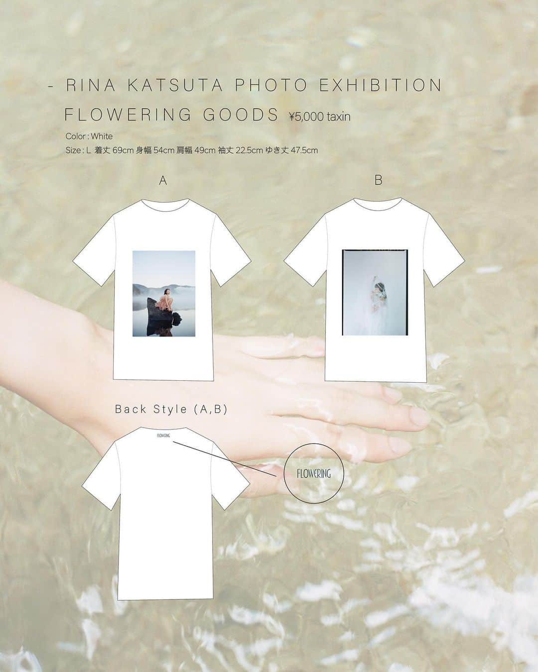 勝田里奈さんのインスタグラム写真 - (勝田里奈Instagram)「【RINA KATSUTA PHOTO EXHIBITION FLOWERING GOODS】 　 初の写真展「RINA KATSUTA PHOTO EXHIBITION FLOWERING」会場内にてPhoto print tを販売致します🎞️  先日Instagramにて皆様からアンケートを取らせていただき、最も票数の多かった2種類に決定しました！  ご協力下さいました皆様、改めてありがとうございました😌🙏🏻  【Photo print t】¥5,000 taxin A,Bと全2種類。※カラー、サイズ2種類共に Color: White Size:L 着丈 69cm 身幅54cm 肩幅 49cm 袖丈 22.5cm ゆき丈 47.5cm  バックスタイルは写真集のタイトル「FLOWERING」とプリントされております。  みんなで決めるって、いいね☺️ なんだかすごく特別な感じがして、既に思い入れが深い。  会場にて、ぜひご覧いただけたら嬉しいです🪷  - RINA KATSUTA PHOTO EXHIBITION FLOWERING -  日程 : 2023/9/30(土) - 10/1(日) 時間 : Open11:00 Close18:00 フリー入場(入場料無料) 会場 : Chromatic Gallery 東京都渋谷区神宮前2丁目33-5 パークノヴァ神宮前2F  #20230406flowering」9月7日 21時07分 - rinakatsuta