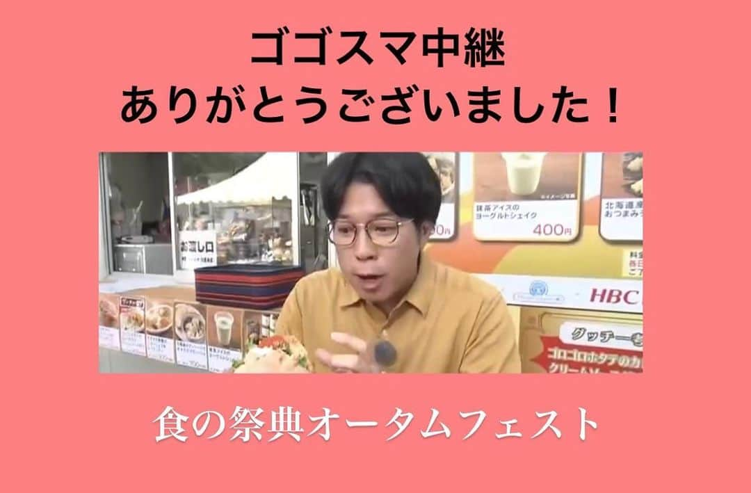 堀内大輝のインスタグラム：「.  ゴゴスマ ダレなんサー中継🎤  ありがとうございました！！🥳  札幌の食の祭典「オータムフェスト」  スタジオのますだおかだ増田さん曰く、 「堀内くんの北海道ローカルの放送も見てるけど 今日は喋りのトーン2つ高いし、テンポは2倍なってる」 ごめんなさい、5倍でした。  4分間という限られた時間でしたが、 最大限元気をお届けしようと喋り倒しました！  美味しい北海道の海の幸、乳製品の コラボメニューをご紹介しましたが 写真撮り忘れました…すみません。  中継冒頭、あるディレクターから 「おれの担当の時は禁止ね🙅‍♂️」と言われ 自主的に5年間封印していたひとネタ、 解禁してしまいました。 そうです。あの、メガネびよよーん です。 オンエアちょうどご覧の方、おめでとうございました。  キャラ迷走中、30歳の堀内大輝です。 これからもどうぞご贔屓に。  #北の中継大好きメガネ #大ちゃん #メガネびよよーん #ゴゴスマ #生中継 #オータムフェスト #ブリ #ホタテ #秋鮭 #北海道 #大通公園 #バター醤油 #顎関節症 #メガネ #メガネ男子  #bjclassic」