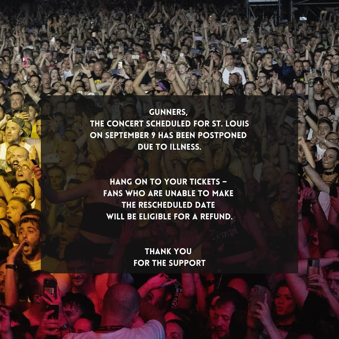 Guns N' Rosesさんのインスタグラム写真 - (Guns N' RosesInstagram)「Gunners, the concert scheduled for St. Louis on September 9 has been postponed due to illness.   Hang on to your tickets – fans who are unable to make the rescheduled date will be eligible for a refund.   Thank you for the support 🌹」9月9日 7時00分 - gunsnroses