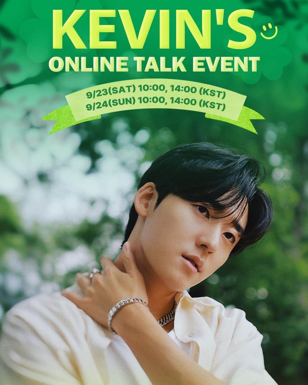 ケビン のインスタグラム：「🍀1:1 ONLINE VIDEO CALL EVENT WITH KLOVER🍀  クローバーのみなさん！元気ですか？楽しい夏を過ごしてますか？僕は元気で頑張ってます！久しぶりにクローバーとたくさん話したくて9月にオンライントークイベントを準備しました！早く会いたいよー😘楽しい時間を過ごしましょう！🫶🏻 詳しい情報は @kevinofficialjapan でチェックしてくださいねー！💚💚💚  🍀9月23日(土) 10：00, 14：00 JST  🍀9月24日(日) 10：00, 14：00 JST  안뇽 클로버!! 건강하게 잘 지내고있나요? 저는 잘~~ 지내고있답니다^^ 너무 보고싶어서 울고있지만 잘 참고있어요🥹 그래서 여름이 지나기전에 클로버와 많은 대화 나누려고 9월에 영통 이벤트를 준비했어요! 클로버의 근황도 너무 궁금해요~~💚💚💚  🍀9월 23일 (토) 오전 10시, 오후 2시 KST  🍀9월 24일 (일) 오전 10시, 오후 2시 KST  티켓 링크는 프로필에 있습니다🎫  Hey KLOVERs!! How’s your summer going so far? Hope you’ve all been well! Missing you guys so much! I’ve been busy trying to survive the heat😆 and also working on new music! I wanted to catch up with you guys via video call so hope I can see your beautiful faces soon! Mark your calendars!💚💚💚  🍀September 22nd (Fri) 6pm PDT, 10pm PDT  🍀September 23rd (Sat) 6pm PDT, 10pm PDT  Ticket link is IN MY BIO🎫」