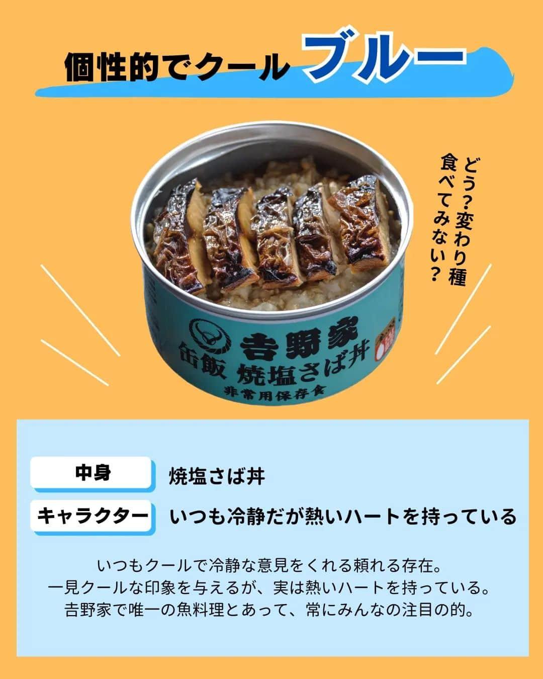 吉野家さんのインスタグラム写真 - (吉野家Instagram)「おうち吉野家発✨ヒーロー誕生！《缶飯ズ★》  緊急時、落ち込みがちな気持ちと 栄養をサポートすべく、 安心の美味しさと想いをギュッと 缶に詰め込んだ 緊急時のヒーロー「缶飯ズ★」  常温で保存出来て水も温めもいらず そのまま美味しい、 ４種のヒーロー達。  個性的かつ魅力的なヒーローから あなたの推しヒーローを見つけて下さいね👍  いつでもあなたのお側に。 いざという時の備えに「缶飯ズ★」  ～～～～～～～～～～～～～～～～～  ＼どれが食べたい？缶飯キャンペーン／開催中♫  【応募方法】 コメント欄で、食べてみたい「缶飯」を教えて下さいね👍 ※ご当選は吉野家公式アカウント(@yoshinoya_co_jp)をフォローしている方限定！ 今からのフォローも大歓迎です★ こちらのキャンペーン投稿を、 いいね＆リポストやストーリーシェアしていただけると嬉しいです✨  【応募期間】 〜2023年9月7(木)まで  【賞品】 ・非常用保存食　 吉野家缶飯４種６缶セット  【当選者数】 5名様  ～～～～～～～～～～～～～～～～～  #おうち吉野家 は忙しいママとパパの味方！  皆さんの#おうち吉野家 を使った レシピをご紹介中🍀 吉野家冷凍食品でカンタンおいしい ごはんを楽しもう♪ 定期便注文する人が急増中！の おうち吉野家を、ぜひ公式サイトより お買い求めください☺  公式サイトはプロフィールURLから🔽 @yoshinoya_co_jp  ～～～～～～～～～～～～～～～～～  #おうち吉野家 #防災の日 #非常用保存食 #保存食 #缶飯  #缶詰 #備蓄  #もしもの備え #吉野家冷凍牛丼の具  #吉野家冷凍牛丼 #おうちごはん  #時短レシピ #簡単レシピ  #アレンジレシピ #アレンジ料理 #yoshinoya #牛丼 #冷凍食品  #吉野家 #料理 #cooking  #今日のおかず #家庭料理  #japanfood #japanesefood  #おかずレシピ」8月22日 17時56分 - yoshinoya_co_jp