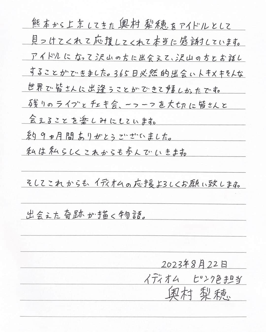 奥村梨穂さんのインスタグラム写真 - (奥村梨穂Instagram)「いつも応援してくださっているファンの皆様へ。突然の発表で驚かせてしまい申し訳ございません。長文ですが読んでくれると嬉しいです。  残り少ないですが応援よろしくお願い致します！」8月22日 19時01分 - riho_okumura_official