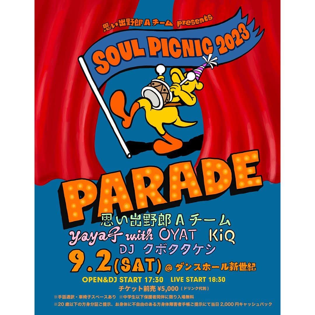 思い出野郎Aチームのインスタグラム：「9/2(土)開催 Soul Picnic2023“Parade”にKiQ、yaya子with OYATの出演決定！ ーーーーーーーーーー  先日のFUJI ROCK FESTIVAL’23、満員のWHITE STAGEを盛り上げた思い出野郎Aチームが9月2日(土)、鶯谷 ダンスホール新世紀にて主催するイベント、『Soul Picnic 2023“Parade”』の出演者が発表となりました。  出演は、思い出野郎Aチームのトロンボーン担当、山入端の実の弟がフロントマンを務めるサイケロックバンドKiQ。さらに思い出野郎のサポートメンバーでコーラス担当の注目のシンガーyaya子の記念すべき初ライブも。こちらはバックバンドを思い出野郎Aチームが担当します。そしてDJは昨年O-EASTでの田我流とのツーマン以来となるクボタタケシさんの出演が決定しました。  さらにマルチアーティストのDEADKEBABさんが手がけた、本イベントのフライヤーも公開となりました。 最高なメンツ、最高なライブ、最高な雰囲気で皆さんをお待ちしております！  ＜LIVE＞ KiQ yaya子 with OYAT  思い出野郎Aチーム サポートミュージシャン Fukaishi Norio(Ba) 沼澤成毅(Key) ファンファン(Tp) YAYA子(Cho) ペン子(手話通訳) 鈴木幸代(手話通訳) 水野里香(手話通訳)  ＜DJ＞ クボタタケシ  ■TICKET ¥5,000(税込)ドリンク代別 （1Fスタンディング） チケット一般発売： 8/5(土) 20:00 〜 9/1(金)23:59 https://eplus.jp/sf/detail/2347280001 ※枚数制限：4枚まで ※発券形態：電子チケット ※中学生以下保護者同伴に限り入場無料 ※手話通訳・車椅子スペースあり ※20歳以下の方 身分証ご提示、お身体に不自由のある方 身体障害者手帳ご提示にて当日2,000円キャッシュバック（当日会場チケット受付にて対応） ※「ソウルピクニック・ファンディング」ライブパス使用対象公演  ■INFO 企画／制作：カクバリズム/SMASH 問い合わせ：03-3444-6751（スマッシュ） https://smash-jpn.com」