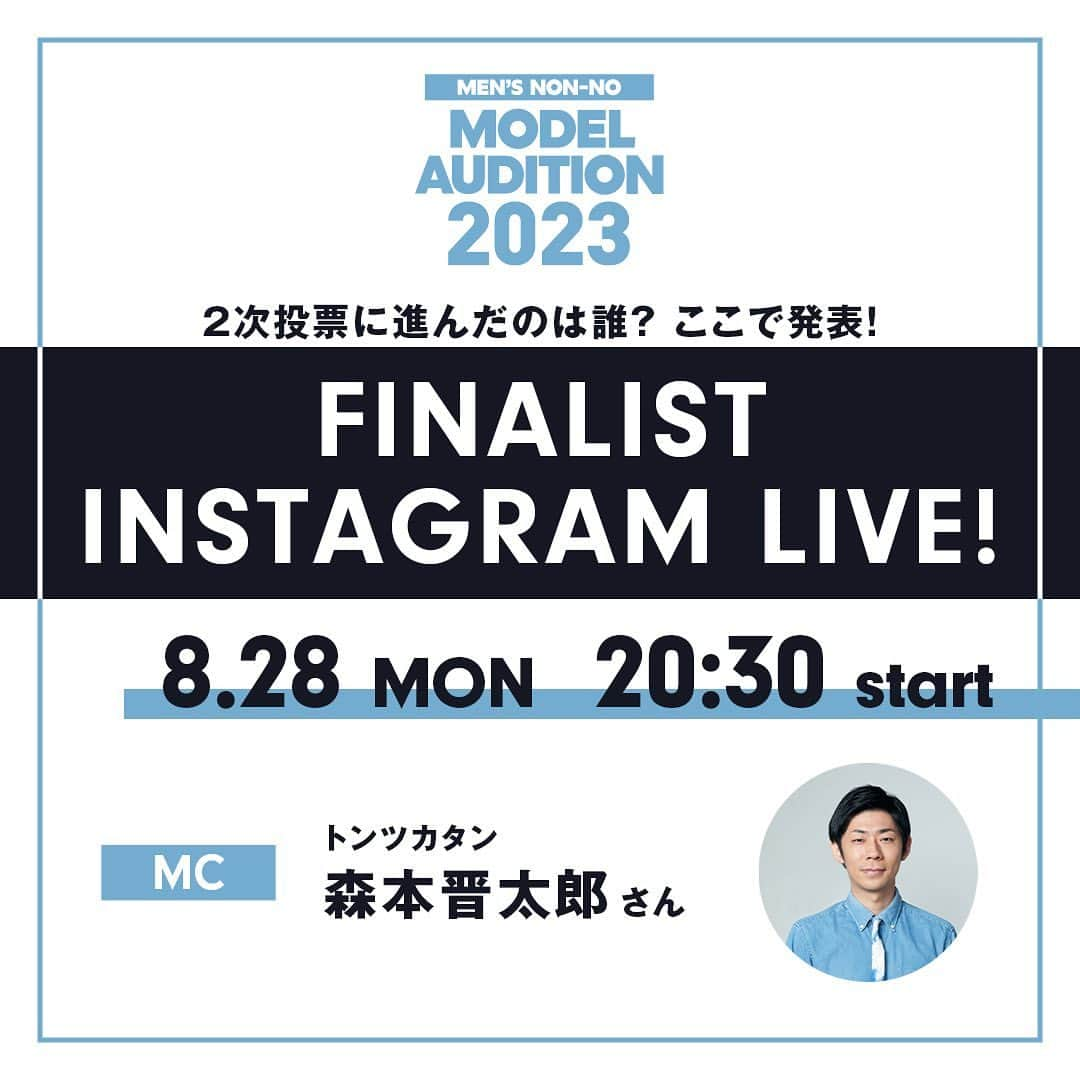 メンズノンノさんのインスタグラム写真 - (メンズノンノInstagram)「【​​MEN'S NON-NO MODEL AUDITION 2023】  📣FINALIST SPECIAL INSTAGRAM LIVE  8月28日（月） 20:30～  １次投票＋編集部選考を経て、 ２次投票へ進むメンバーをインスタライブで発表！  ２次投票は配信終了後からスタート！  MCには前回に引き続き お笑いトリオ トンツカタン 森本晋太郎さんをお招き。 この投稿からリマインダーをセットして、当日までぜひ待機を！   @smnypktn   #メンズノンノモデルオーディション2023 #トンツカタン #森本晋太郎 #トンツカタン森本」8月25日 18時02分 - mensnonnojp