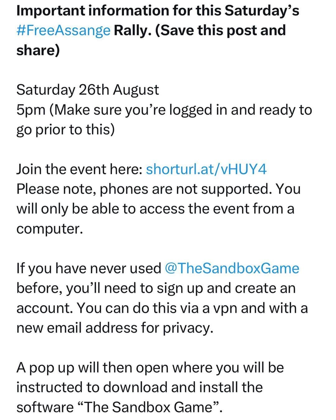 WikiLeaksさんのインスタグラム写真 - (WikiLeaksInstagram)「Important information for this Saturday’s #FreeAssange Rally. (Save this post and share)  Saturday 26th August 5pm (Make sure you’re logged in and ready to go prior to this)  Join the event here: shorturl.at/vHUY4 Please note, phones are not supported. You will only be able to access the event from a computer.  If you have never used @TheSandboxGame before, you’ll need to sign up and create an account. You can do this via a vpn and with a new email address for privacy.  A pop up will then open where you will be instructed to download and install the software “The Sandbox Game”.  Once you’ve installed the software, you’re ready to go! You can then enter the event by clicking the “play” button.  Also, feel free to create your own avatar so that you can join the metaverse as your own digital self!  We look forward to seeing you there!」8月26日 0時05分 - wikileaks