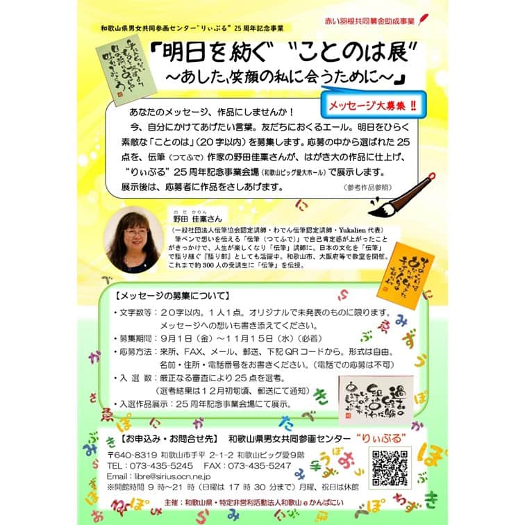 きいちゃんのインスタグラム：「和歌山県男女共同参画センター‟りぃぶる”25周年記念事業「明日を紡ぐ〝ことのは展″～あした、笑顔の私に会うために～」のメッセージを募集します！  自分らしく生きるため、生きる力を呼び起こすために、自分自身、友人や家族などに向けて、メッセージを贈ってみませんか。  応募の中から25点を選び、伝筆（つてふで）作家が、はがき大の作品に仕上げ25周年記念事業会場において展示後、応募者にプレゼントします。  詳細はチラシをご覧ください。  https://www.pref.wakayama.lg.jp/prefg/031501/kouzaevent/d00214018.html  #和歌山県 #男女共同参画センター #りぃぶる #メッセージ」