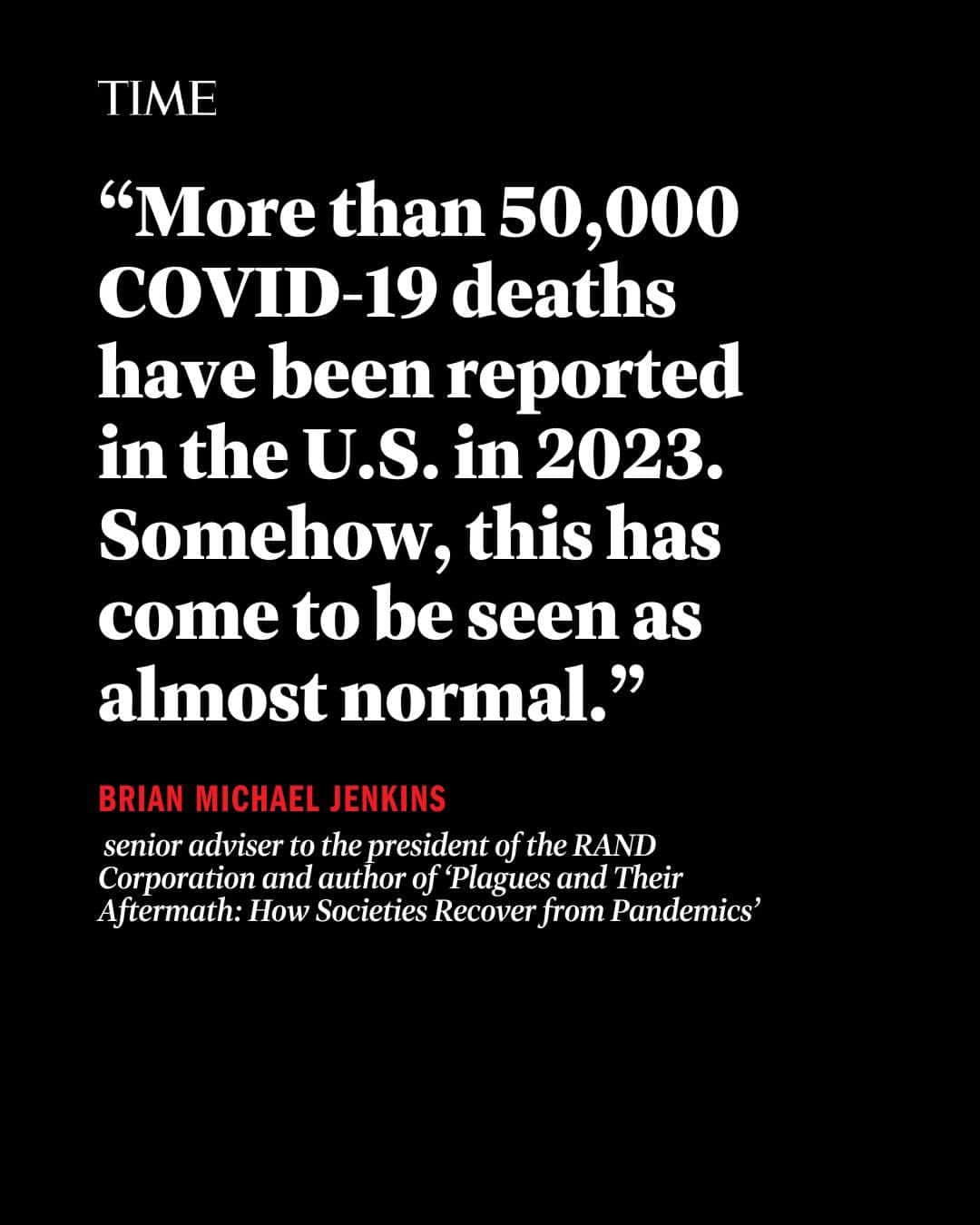 TIME Magazineのインスタグラム：「"The public health emergency related to the COVID-19 pandemic officially ended on May 11, 2023. It was a purely administrative step. Viruses do not answer to government decrees. Reported numbers were declining, but then started coming up again during the summer. By August, hospital admissions climbed to more than 10,000 a week. This was nowhere near the 150,000 weekly admissions recorded at the peak of the pandemic in January 2022.  "The new variant is more contagious. It is not yet clear whether it is more lethal. Nor is it clear whether the recent rise is a mere uptick or foreshadows a more serious surge. More than 50,000 COVID-19 deaths have been reported in the U.S. in 2023. Somehow, this has come to be seen as almost normal."  At the link in bio, Brian Michael Jenkins explains why pandemics don't ever really end—they echo.」