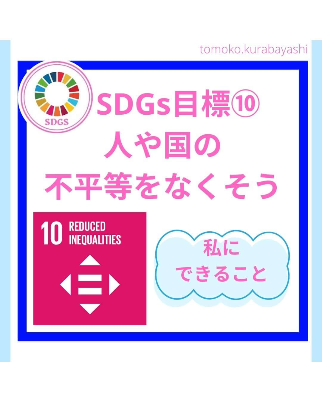 倉林知子のインスタグラム：「目標⑩は「人や国の不平等をなくそう」です。  ❁.｡.:*:.｡.✽.｡.:*:.｡.❁.｡.:*:.｡.✽.｡.:*:.｡. ❁.｡.:*:.｡.✽.｡.: SDGsアナウンサーとして 主にSDGs関係の情報発信をしています→@tomoko.kurabayashi  🌎️SDGs関係のことはもちろん 🇬🇧イギリスのこと (5年間住んでいました) 🎓留学、海外生活のこと (イギリスの大学を卒業しています) 🎤アナウンサー関係のこと (ニュースアナウンサー、スポーツアナウンサー、プロ野球中継リポーター、アナウンサーの就職活動、職業ならではのエピソードなど)etc  扱って欲しいトピックなどありましたら気軽にコメントどうぞ😃DMは仕事のもの以外返信出来ません。 ❁.｡.:*:.｡.✽.｡.:*:.｡.❁.｡.:*:.｡.✽.｡.:*:.｡. ❁.｡.:*:.｡.✽.｡.: #イギリス #留学 #アナウンサー #フリーアナウンサー #局アナ #女子アナ #バイリンガル #マルチリンガル #英語 #フランス語 #SDGsアナウンサー #SDGs #夏休みの宿題 #自由研究 #人や国の不平等をなくそう」