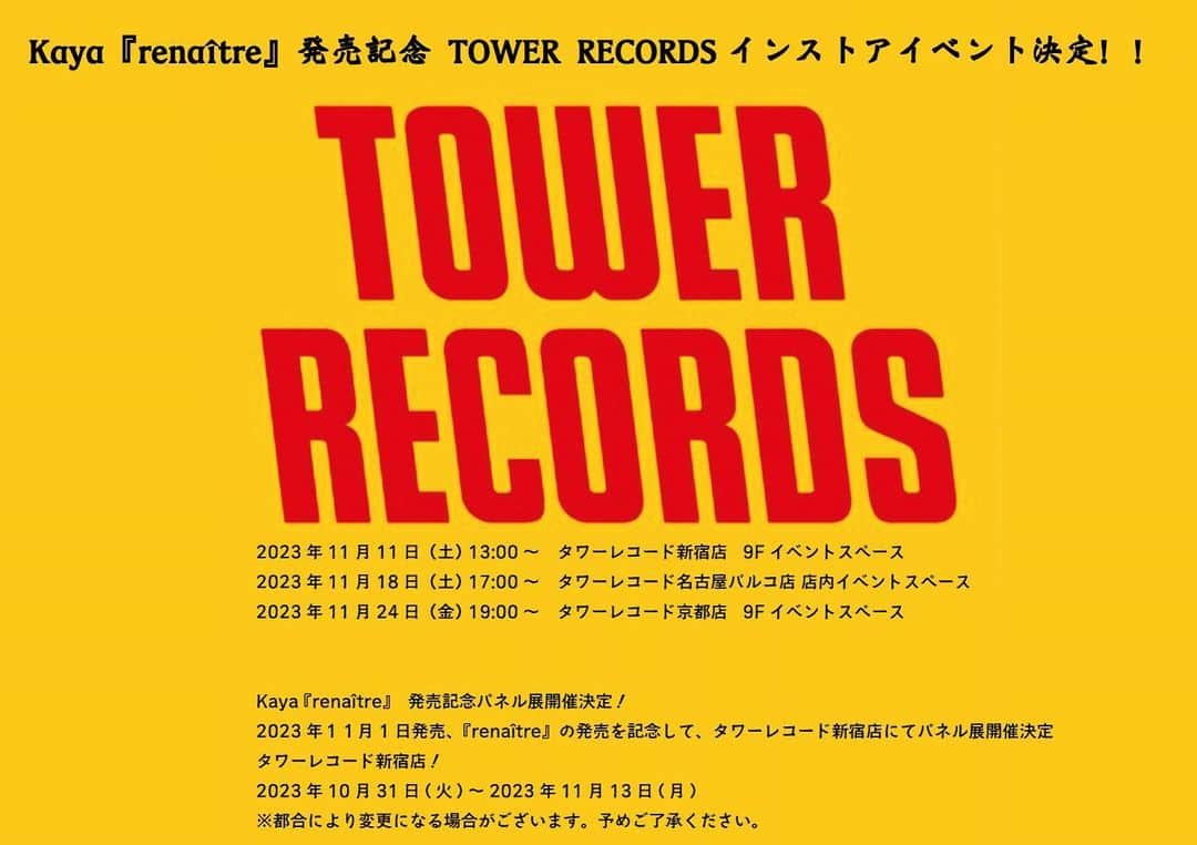 Kayaのインスタグラム：「Kaya 『renaître』 発売記念  TOWER RECORDSインストアイベント決定！！  2023年11月11日（土） 13:00～　 タワーレコード新宿店   9Fイベントスペース  2023年11月18日（土） 17:00～　 タワーレコード名古屋パルコ店 店内イベントスペース  2023年11月24日（金） 19:00～　 タワーレコード京都店   9Fイベントスペース  Kaya 『renaître』　発売記念パネル展開催決定！  2023年１１月1日発売、『renaître』の発売を記念して、タワーレコード新宿店にてパネル展開催決定  タワーレコード新宿店！  2023年10月31日(火)～2023年11月13日(月) ※都合により変更になる場合がございます。予めご了承ください。  #Kaya」