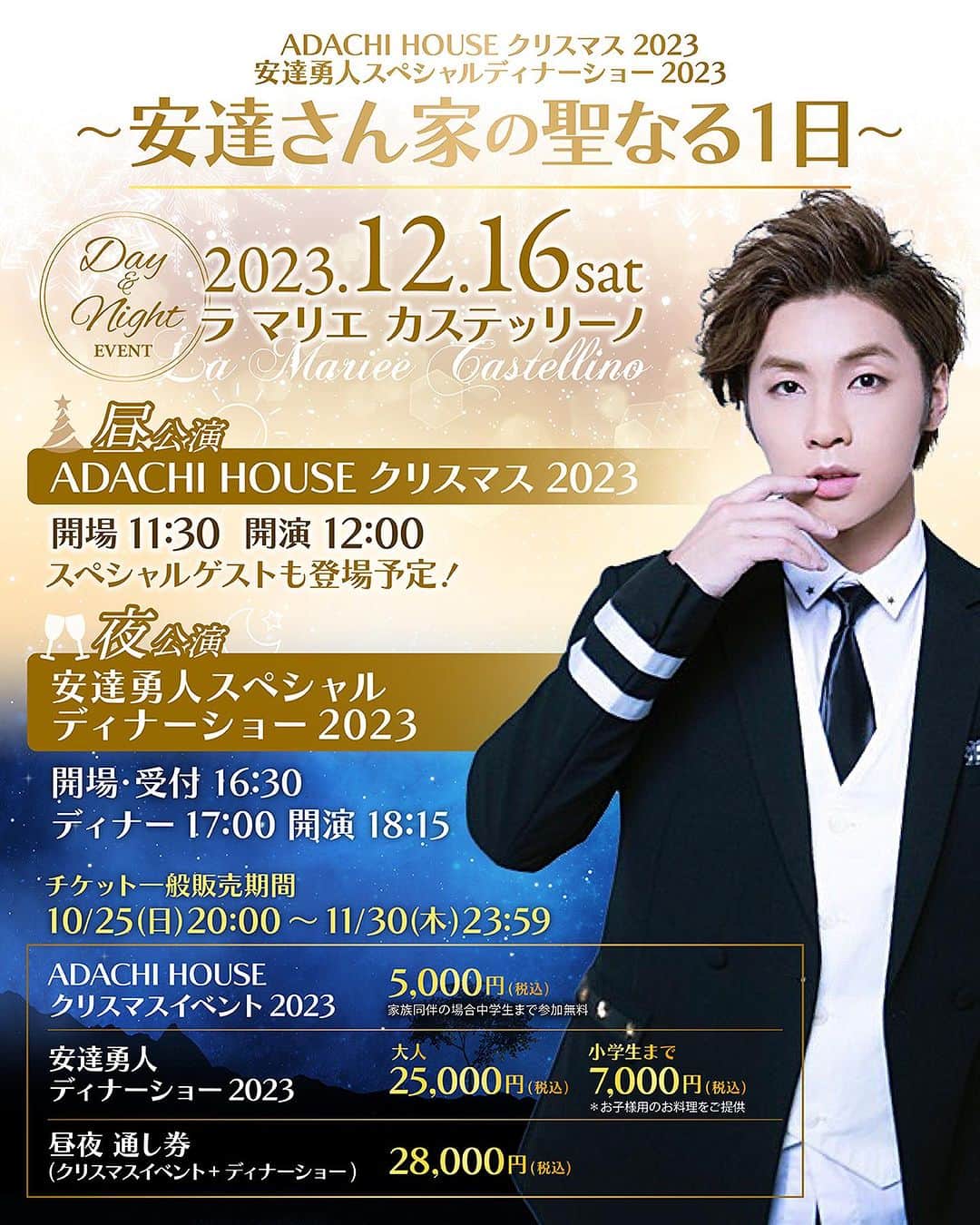 安達勇人のインスタグラム：「【✨解禁✨】 12/16(土)安達勇人スペシャルディナーショー2023&ADACHI HOUSEクリスマス2023をラ マリエ カステッリーノにて会場全館を舞台に開催決定‼️  ◼️詳細はオフィシャルサイトへ adachiyuto.com/contents/675404  【チケット発売】 10/25(日)20:00~11/30(木)23:59 adachihousegoods.shop」