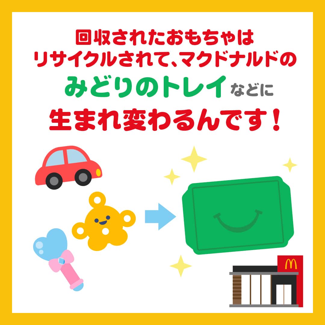 日本マクドナルド公式アカウントです。さんのインスタグラム写真 - (日本マクドナルド公式アカウントです。Instagram)「いいアイデアかも！と思った皆さんは❤️ 後で読み返したい皆さんは投稿の保存を💫  「よくハッピーセットを注文してるよ！」というママ・パパの皆さーん🙋‍♀️🙋 皆さんは、お子さんが遊ばなくなったハッピーセットのおもちゃ、どうしていますか？ もしかしたら、置き場所に困っている人もいるのかも？と思ったので…ここでマクドナルド・ハック🍔☝️  実は、プラスチックでできたハッピーセットのおもちゃは、全国のマクドナルド店舗でリサイクルできるんです👏 その名も #マックでおもちゃリサイクル ♻️  「もうやってるよー！」という人も、「過去の投稿で見たよ☺️」という人もいるかもしれませんが、改めて、詳しくご紹介させてくださーい！  早速スワイプしてチェック▶️  どうでしたか？子どもたちと挑戦してみたい！と思った人は、ぜひお近くのマクドナルドへ😉 赤いリサイクルBOXにおもちゃを入れれば、いつでも、おもちゃリサイクルできますよー！  ※ハッピーセットのおもちゃのみ、回収の対象となります♻️  🍔🥤🍔🥤🍔🥤🍔🥤🍔🥤🍔🥤🍔🥤🍔🥤🍔🥤🍔🥤  ハッピーセットや、子育て応援情報を中心に発信中♫ 子育て世代にうれしい投稿を、お届けしていきます🙌 いまのハッピーセットは、プロフィール▶︎ハイライトからチェック👀  🍔🥤🍔🥤🍔🥤🍔🥤🍔🥤🍔🥤🍔🥤🍔🥤🍔🥤🍔🥤  #マクドナルド #マック #マクド #ハッピーセット #子育てママ #子育てパパ #ママの味方 #パパの味方 #育児日記 #育児の悩み #子育て #育児あるある #子育てあるある #ハッピーセット子育てグラム #マクドナルドハック #リサイクル」10月3日 12時00分 - mcdonaldsjapan