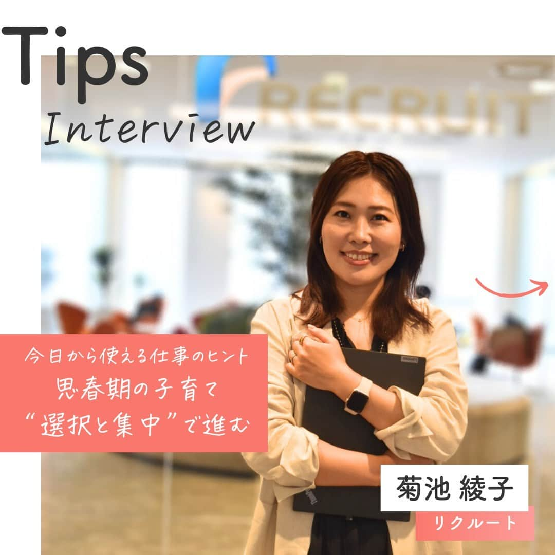 リクルートさんのインスタグラム写真 - (リクルートInstagram)「～Tips Interview～ 今日から使える仕事のヒント「思春期の子育て “選択と集中”で進む」 👉他の投稿はこちら（@recruit___official）  リクルート従業員へのインタビューを通じて、仕事のヒントをご紹介するTips Interview。 今回はリクルートHRパートナーユニット 菊池綾子のエピソードからお届けします。  3児の母である菊池は、子どもの成長にあわせて仕事のギアを一段上げるチャレンジを試みたものの、思ったように両立ができず苦しんだ時期があります。 子どもたちの成長段階によって変わる両立の悩み。 親になって12年のベテランワーキングマザーでもモヤモヤを抱えることだってある。 菊池は「一直線ではないキャリア」を許容し、周囲の支えを得ながら自分がこだわって集中したい役割に向き合っています。  かつては両立に悩んだ菊池ですが、これからは恐れず何度だって仕事のギアチェンジを試みるとのこと。 あの時は大変だったとふりかえる子育てのタフさも、その反動のように跳ね返る幸せも噛みしめて。子どもたちに背中を見せ続けています。  （リクルートグループ報「かもめ」2023年8月号*から抜粋・再編集） *投稿の情報は掲載当時のものです  ♢♢♢♢♢♢♢♢♢♢♢♢♢♢♢♢♢♢ リクルート公式アカウントでは、 今日から使える仕事のヒントや、 リクルートの仲間・従業員のインタビューを発信中！ 👉 @recruit___official ♢♢♢♢♢♢♢♢♢♢♢♢♢♢♢♢♢♢  #RECRUIT #リクルート ― #インタビュー #社員インタビュー #followyourheart #体験談 #まだここにない出会い #子育て悩み #仕事術 #育児の悩み #社会人の勉強垢 #大人の勉強垢 #ビジネスシーン #仕事の悩み #育児と仕事 #仕事のヒント #選択と集中 #行動 #マインドセット #子育てと仕事のバランス #考え方を変える #考え方を学ぶ #ヒント #成功の秘訣 #キャリア #自分らしく働く #子育てと仕事 #コツ #キャリアプラン #キャリアプランニング」9月14日 19時16分 - recruit___official