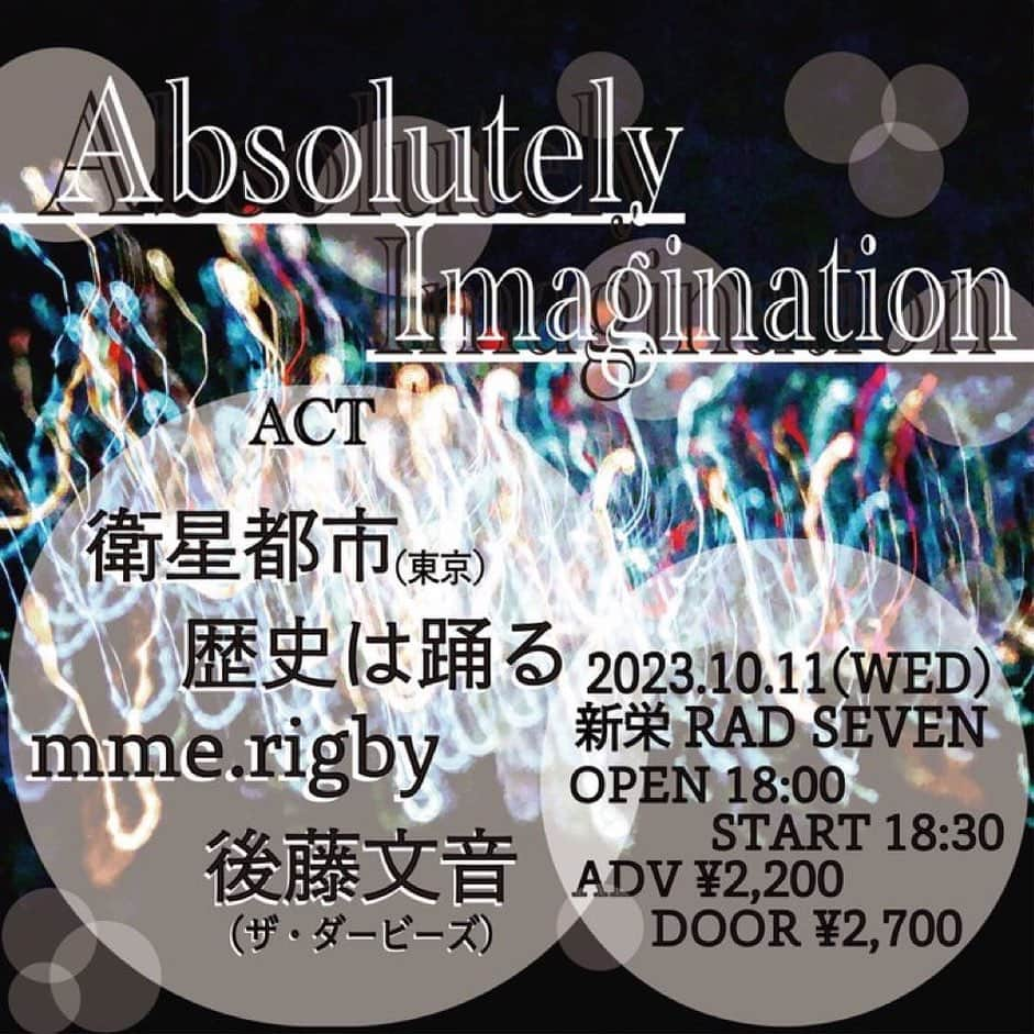 歴史は踊るさんのインスタグラム写真 - (歴史は踊るInstagram)「<ライブ告知> 2023.10.11(Wed) 新栄RAD SEVEN  OPEN18:00 START18:30 ADV ¥2,200 DOOR ¥2,700  "Absolutely Imagination"  -出演- 衛星都市 歴史は踊る mme.rigby 後藤文音(ザ・ダービーズ)  ご予約は各種SNSのDMまでお願いします！！」9月15日 10時52分 - historydances