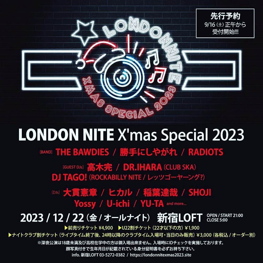 勝手にしやがれさんのインスタグラム写真 - (勝手にしやがれInstagram)「【LONDON NITE X'mas Special 2023 出演！】  今年のクリスマスは “オールナイト” のロンナイが帰ってくる!! ★大貫憲章 ヒカル 他レギュラーDJ ★THE BAWDIES 勝手にしやがれ RADIOTS ★高木完 DR.IHARA DJ TAGO!  『LONDON NITE X'mas Special 2023』  2023年12月22日（金） @新宿LOFT OPEN / START 21:00 / CLOSE 5:00  出　演   [BAND]　 THE BAWDIES 勝手にしやがれ RADIOTS[DJ]  大貫憲章 / ヒカル / 稲葉達哉 / SHOJI / Yossy / U-ichi / YU-TA [GUEST DJ] 高木完 / DR.IHARA(CLUB SKA) / DJ TAGO! (ROCKABILLY NITE / レッツゴーヤーング?)   ・前売券　一般　¥4,900（消費税込み）オーダー別 ・U22割チケット（22才以下の方）￥1,900（消費税込み）オーダー別  ※イープラスのみでPG先行から販売 ・ナイトクラブ割チケット　￥3,000（消費税込み）オーダー別  ※24時以降のクラブタイムにご入場いただけます。  ※当日会場にて販売   ※深夜公演は18歳未満及び高校在学中の方は御入場出来ません。 入場時にIDチェックを実施しております。顔写真付きで生年月日が記載されている身分証明書を必ずお持ち下さい。  チケット🎫 ・オフィシャル先行 http://www.kenrocks.net 、Facebook、ツイッター 受付期間 9/16（土）正午〜9/21（木） 23:59　　　 受付URL https://w.pia.jp/t/londonnite-xmas23/   ・一般チケット発売  9/30 (土)10：00〜 チケットぴあ  https://w.pia.jp/t/londonnite-xmas23/ （Pコード：253-436） ローソンチケット https://l-tike.com/order/?gLcode=70927（Lコード：70927） イープラス　 https://eplus.jp/sf/detail/3957690001-P0030001    問い合わせ  新宿LOFT　03-5272-0382 オフィシャルHP  https://londonnitexmas2023.site  #勝手にしやがれ #kattenishiyagare #THEBAWDIES #RADIOTS  #大貫憲章 #ロンドンナイト #ロンナイ」9月15日 18時01分 - katteni_shiyagare_official