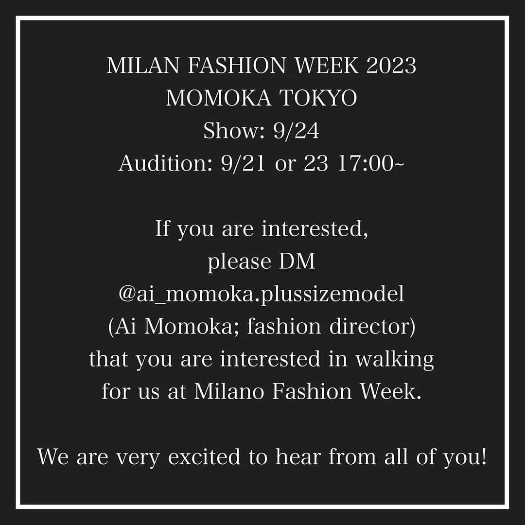 桃果愛さんのインスタグラム写真 - (桃果愛Instagram)「Looking for Models!   MILAN FASHION WEEK 2023 MOMOKA TOKYO @momokatokyo   Show: 9/24 Audition: 9/21 or 23 17:00~  If you are interested, please DM @ai_momoka.plussizemodel(Ai Momoka; fashion director) that you are interested in walking for us at Milano Fashion Week.  We are very excited to hear from all of you!  Love yourself and be happy ! Ai Momoka💋  #milanfashionweekmodel #opencall #milanfashionweek2023 #italymodel #plussizeitaly」9月19日 13時20分 - ai_momoka.plussizemodel