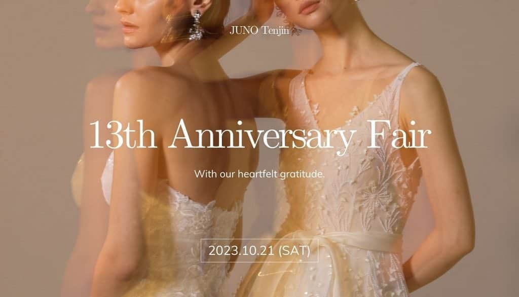 JUNO TENJINのインスタグラム：「【BIG NEWS】  JUNO天神本店 13th Anniversary Fair開催のお知らせ  この度、JUNO天神本店は 福岡・西通りに店舗を構え13周年を迎えることが出来ました。  これまで、たくさんの花嫁様の最愛の一日のお手伝いをさせて頂けたこと また、幸せな瞬間に立ち会うことができたことを心より幸せに感じると共に、感謝を申し上げます。  多くの素敵なご縁をいただき、本当にありがとうございます。  これからも皆様より愛され、たくさんのお客様の人生をも彩ることの出来るドレスショップで有り続けられるよう お客様の声を大切に進んでまいります。  これからもウエディングドレスを通して最も美しく輝く 最愛の時間を、 すべての方へお届けできますように。 そんな想いを込め、以下の通り13th Anniversary Fairを開催いたします。  ◆フェア詳細◆  日時：10月21日（土）  ご予約枠：10:00より30分刻みにてご予約可能(※最終予約16:00～)  対象のお客様：JUNOに初めてご来店のお客様  予約方法：フェア専用ご来店予約フォームまたはお電話(050-1791-4488）より  ◆フェアのおすすめポイント◆  ①プロのヘアメイクアップアーティストによるヘアアレンジ体験付 ②新郎新婦お二人で挙式当日のイメージを膨らませて頂けるよう、タキシードも含めたお二人同時のトータルスタイリングのご提案 ③ウエディングにちなんだJUNOからのプチギフトのお渡し ④届いたばかりのデザイナーズブランドの新作を含め、今年JUNOが天神本店のお客様へ最もおすすめしたい、エレガント且つモダンなJUNOらしいセレクションをラインナップ  尚、ご予約枠には限りがございますため、お早目のご予約・お問合せをおすすめいたします。  これからウエディングのご準備をスタートされるお客様、初めてのドレス試着でお二人並んでトータルイメージを考えたいお客様、ドレスだけでなくヘアメイクまで合わせて当日のスタイルをイメージしたいお客様  ぜひこの機会にJUNOへ足をお運びくださいませ。 スタッフ一同、節目となるフェアでみなさまとお会いできますことを心より楽しみにお待ちしております。  #junowedding  #juno  #wedding  #weddingdress #realwedding #ジュノ #インポートドレス福岡　 #ジュノウェディング  #ウェディングドレス #カラードレス  #ウェディングドレス迷子  #カラードレス迷子　 #ドレス試着  #運命のドレス探し  #プレ花嫁  #九州花嫁  #九州プレ花嫁  #福岡花嫁  #福岡プレ花嫁  #2023秋婚  #2023冬婚  #2024春婚  #junoの前撮り  #juno天神本店」