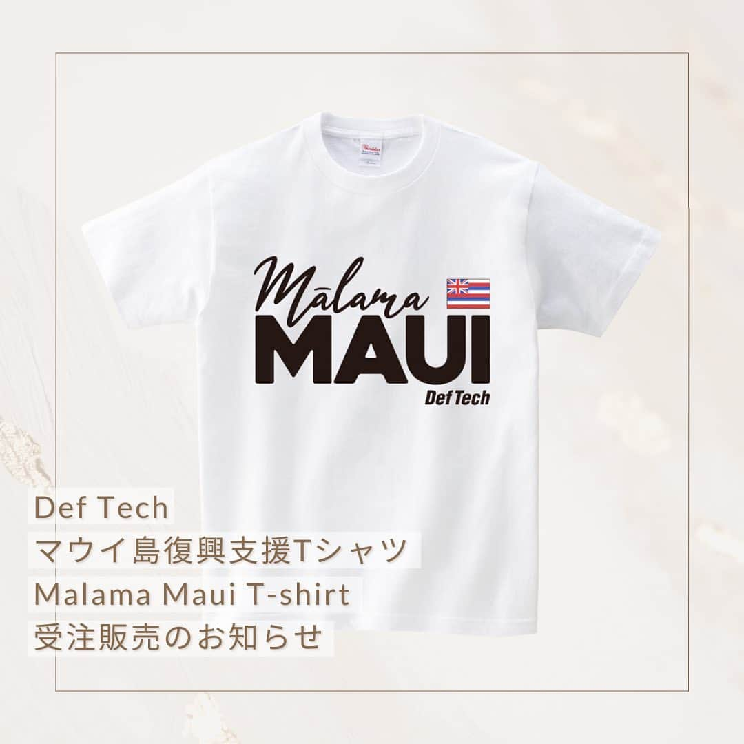 Def Techさんのインスタグラム写真 - (Def TechInstagram)「Def Tech Store "マウイ島復興支援Tシャツ(Malama Maui T-shirt)" 受注販売のお知らせ  "マウイ島復興支援Tシャツ"をDef Tech Storeにて受注販売致します。 2023年8月8日にハワイ・マウイ島にて発生した山火事の被害に遭われた方々へのチャリティTシャツの発売をいたします。 「Malama Maui = マウイを大切に守ろう」というメッセージの元、この危機を乗り越え復興へと繋げられればと思います。 ご購入いただいたTシャツの利益の全額がマウイ島にて山火事の被害に遭われた方々を支援する団体へと寄付されます。  We are pleased to announce the release of charity T-shirts for the victims of the wildfire that occurred on Maui, Hawaii on August 8, 2023. With the message of "Malama Maui," we hope to help Maui overcome this crisis and recover from the disaster. All profits from the sale of the T-shirts will be donated to organizations that support the victims of the wildfires in Maui.  ＜メンバーメッセージ＞ Micro 僕たちにもできる「Malama（思いやり、大切にする） Maui 」 恩あるハワイへ、今こそ力になりたい。僕とシェンができる1番身近なことから。 皆さんのご協力をどうかよろしくお願いいたします。  Shen With all the hardship the people and families of Maui are facing currently, we felt the need to do what we can to help. We will make sure your contribution will go to the people of Maui who need it most. From the entire Def Tech Ohana much Aloha and Mahalo for your support!  ＜Def Tech Store リンク＞ https://shop.fannect.jp/deftech/sp/  ＜商品名＞ Malama Maui T-shirt (Designed by RENG)  ＜販売価格＞ ¥4,000 (税込)  ＜受注期間＞ 2023年9月26日(火) 12:00 ~ 10月2日(月) 23:59:59  ＜注意事項＞ ・受注生産商品となりますのでご注文確定後のキャンセル・サイズ変更・返品・交換に関しましては応じかねます。 ・ご使用のモニターにより実際の商品の色と多少異なる場合がございますがご了承ください。  ＜発送予定＞ 2023年10月下旬から順次発送を予定しています。  @deftech #DefTech @shen037 @microfromdeftech  Design @nagakura_reng_masato Photo @umi_hayato」9月26日 12時03分 - deftech