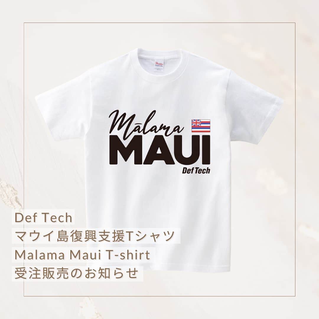 Def Techのインスタグラム：「Def Tech Store "マウイ島復興支援Tシャツ(Malama Maui T-shirt)" 受注販売のお知らせ  "マウイ島復興支援Tシャツ"をDef Tech Storeにて受注販売致します。 2023年8月8日にハワイ・マウイ島にて発生した山火事の被害に遭われた方々へのチャリティTシャツの発売をいたします。 「Malama Maui = マウイを大切に守ろう」というメッセージの元、この危機を乗り越え復興へと繋げられればと思います。 ご購入いただいたTシャツの利益の全額がマウイ島にて山火事の被害に遭われた方々を支援する団体へと寄付されます。  We are pleased to announce the release of charity T-shirts for the victims of the wildfire that occurred on Maui, Hawaii on August 8, 2023. With the message of "Malama Maui," we hope to help Maui overcome this crisis and recover from the disaster. All profits from the sale of the T-shirts will be donated to organizations that support the victims of the wildfires in Maui.  ＜メンバーメッセージ＞ Micro 僕たちにもできる「Malama（思いやり、大切にする） Maui 」 恩あるハワイへ、今こそ力になりたい。僕とシェンができる1番身近なことから。 皆さんのご協力をどうかよろしくお願いいたします。  Shen With all the hardship the people and families of Maui are facing currently, we felt the need to do what we can to help. We will make sure your contribution will go to the people of Maui who need it most. From the entire Def Tech Ohana much Aloha and Mahalo for your support!  ＜Def Tech Store リンク＞ https://shop.fannect.jp/deftech/sp/  ＜商品名＞ Malama Maui T-shirt (Designed by RENG)  ＜販売価格＞ ¥4,000 (税込)  ＜受注期間＞ 2023年9月26日(火) 12:00 ~ 10月2日(月) 23:59:59  ＜注意事項＞ ・受注生産商品となりますのでご注文確定後のキャンセル・サイズ変更・返品・交換に関しましては応じかねます。 ・ご使用のモニターにより実際の商品の色と多少異なる場合がございますがご了承ください。  ＜発送予定＞ 2023年10月下旬から順次発送を予定しています。  @deftech #DefTech @shen037 @microfromdeftech  Design @nagakura_reng_masato Photo @umi_hayato」