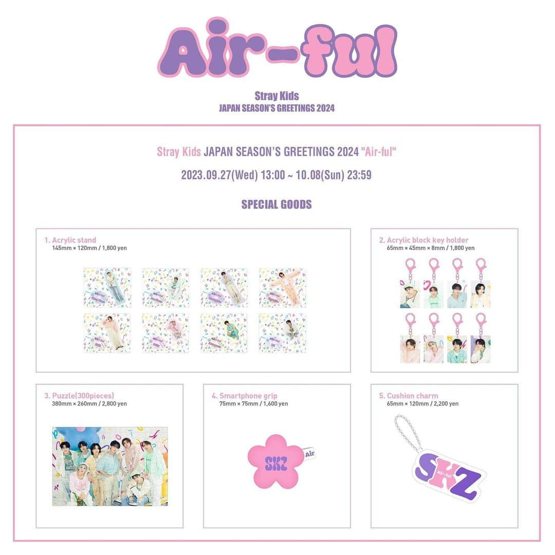 Stray Kidsさんのインスタグラム写真 - (Stray KidsInstagram)「Stray Kids JAPAN SEASON’S GREETINGS 2024 "Air-ful"の販売が決定！🎈   2024年もStray Kidsと一緒に飛躍した一年にしましょう！✨   🗓販売期間 2023年9月27日(水)13:00~10月8日(日)23:59   詳しくはこちらから👇 https://www.straykidsjapan.com/info/archive/?556360   #StrayKids #スキズ #JAPAN_SEASONS_GREETINGS_2024 #Airful」9月27日 13時01分 - straykids_official_jp