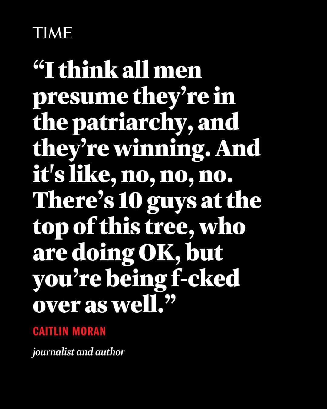 TIME Magazineのインスタグラム：「After ruthlessly and hilariously dissecting the joys, outrages, and indignities of being a woman, with such books as 'How to Be a Woman' and 'How to Build a Girl,' Caitlin Moran has now turned her attention to the other side of the aisle, asking, in the title of her latest work, 'What About Men?'  The book grew, she says, out of her increasing concern that the young men she encountered when giving talks were aggrieved about the lack of attention paid to men's problems and trials, and in their search for identity, were turning to extremist groups and alpha-male idols, such as Andrew Tate, who claims women belong to men, and Jordan Peterson, who counsels that in the natural order of things the masculine represents order and the feminine represents chaos.  "I could see how angry and misunderstood these boys felt—how much pent-up emotion they had," she writes. They were terrified of being falsely accused of sexual assault. They were afraid that they would not find meaningful work. They felt like they were regarded as a problem just for being male. So Moran looked into the state of modern manhood and came away with new compassion for the Y-chromosome crowd.  At the link in bio, learn why Moran is worrying about men.」