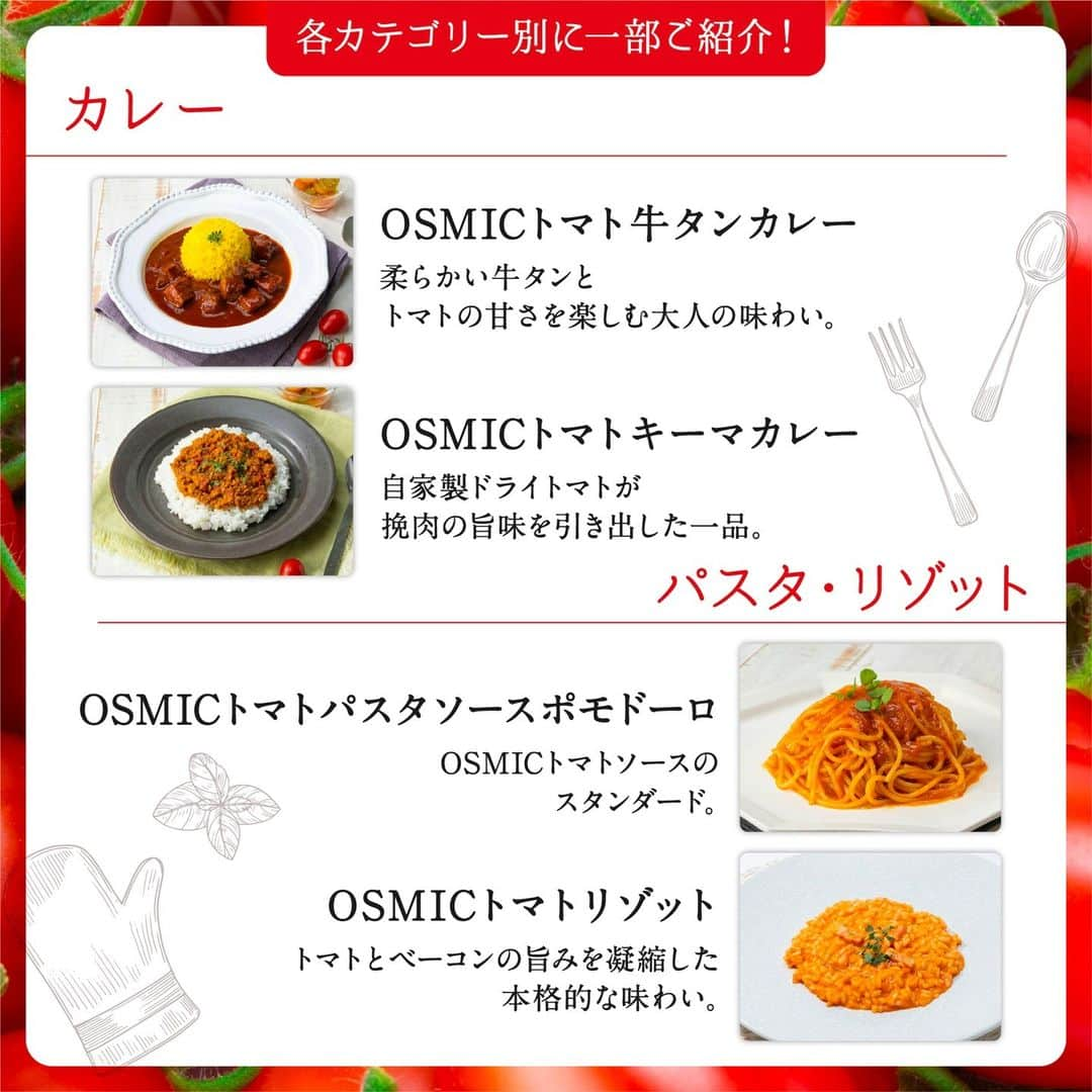 ＯＳＭＩＣ【オスミックトマト公式】さんのインスタグラム写真 - (ＯＳＭＩＣ【オスミックトマト公式】Instagram)「◀◁他の投稿も気になる方はプロフィールをチェック！  みんなはどれ食べたい！？ OSMICの"冷凍食品"をご紹介🍽️  高糖度のOSMICトマトを使った冷凍食品は、究極のおもてなし冷食✨  工場ではなくレストランで手作り＆冷凍しているので、 レストランの味をご家庭で楽しめます♪  前菜、スープ、カレーなど、 8つのカテゴリー別に選りすぐりのフードをご紹介！ 種類も豊富で、つい目移りしてしまいますね..👀  詳しくは投稿2枚目以降をご覧ください😉  －－－－－－－－－－ OSMICトマト( @osmic_jp )の公式アカウント🍅  商品詳細・ご購入はこちらから！ https://osmicfirst.jp/c/fs －－－－－－－－－－  #osmic #オスミック #osmicトマト #オスミックトマト #osmicfirst #オスミックファースト #トマト #フルーツミニトマト #フルーツトマト #フルーツトマト🍅 #ミニトマト #高級トマト #トマト好き #トマト大好き #トマト生活 #冷凍食品 #冷食 #冷凍グルメ #フローズンフード」9月27日 17時35分 - osmic_jp