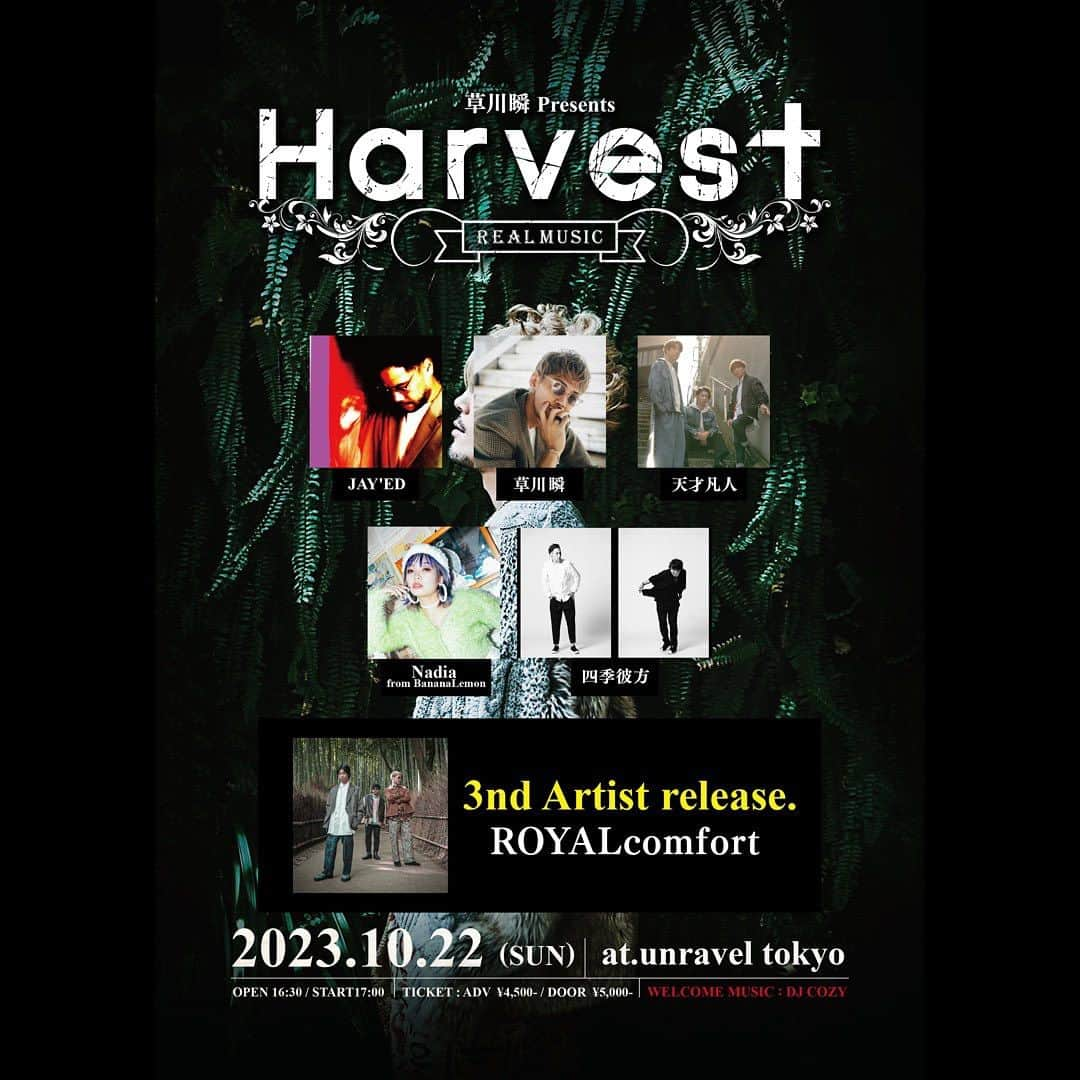 草川瞬のインスタグラム：「🔥第三弾 出演者解禁🔥  ROYAL comfort 出演決定‼️  【Harvest】 日時 : 2023年10月22日 (日) 会場：unravel tokyo 〒106-0032 東京都港区六本木４丁目１１−１１ 六本木Gmビル B1F 時間 : 16:30 OPEN / 17:00 START チケット料金 : 前売り ￥4,500-(税込) +1D ⁡ 出演：JAY’ED, 天才凡人, Nadia from BananaLemon, 四季彼方, ROYALcomfort, 草川瞬 (順不同) ⁡ チケット一般発売中 https://eplus.jp/harvest/  豪華なアーティストが集結‼️ 是非10月22日はHarvestにお越し下さい！」