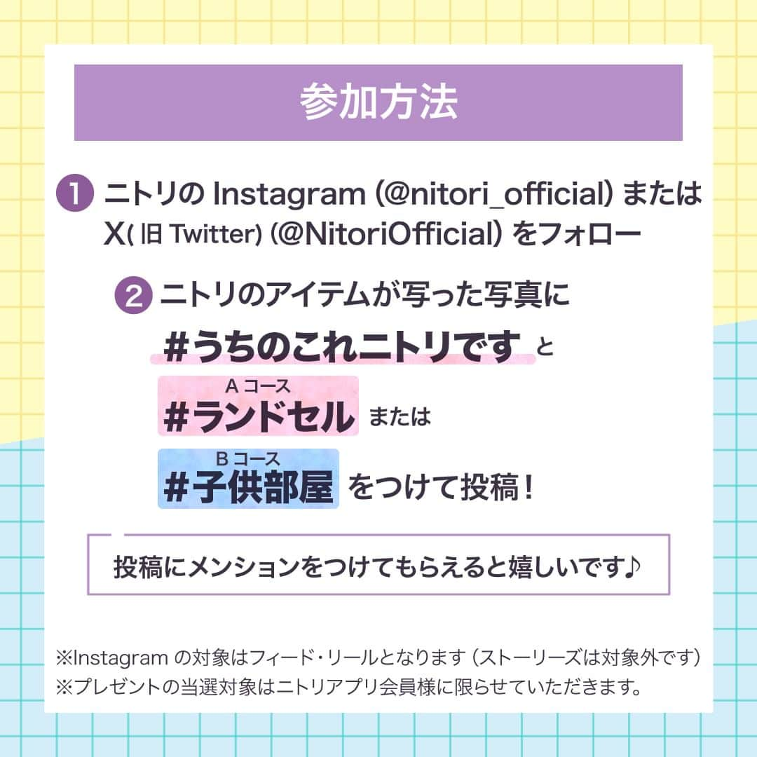 「お、ねだん以上。」ニトリ公式アカウントさんのインスタグラム写真 - (「お、ねだん以上。」ニトリ公式アカウントInstagram)「🎁3,000円分のニトリ商品券や選べるアイテムセットが当たる🎁 #うちのこれニトリです 写真投稿キャンペーン開催📸  ニトリのランドセルや、ニトリのアイテムが写った子供部屋（キッズスペース）の写真を大募集🙆‍♀️  当選者プレゼントはこちら🎁 🎒✨✨✨✨✨✨✨✨✨✨✨ 最優秀賞：選べるニトリのアイテムセット × 3名 優秀賞：ニトリ商品券３,000円分 × 20名 ✨✨✨✨✨✨✨✨✨✨✨🎒  ⏰キャンペーンのご応募は10/15(日)まで  参加方法はこちら💡 ①公式Instagramアカウント「 @nitori_official 」をフォロー ②ニトリのアイテムが写ったお写真に  #うちのこれニトリです と A.ランドセルコースは「 #ランドセル 」 B.子供部屋（キッズスペース）コースは 「 ＃子供部屋」  2つのハッシュタグをつけて投稿！  ※フィード・リールズどちらからでも何度でも参加可能です。 ※これまでに @nitori_official をフォローいただいている方も対象です。 キャンペーンと応募規約の詳細は、ハイライトのキャンペーンのご案内からご確認ください。 皆さまの投稿お待ちしています！  ※プレゼント当選の対象はニトリ会員様に限らせていただきます。プレゼントお届け先入力の際、ニトリアプリの会員番号を入力いただきます。 . ※ご当選者はご参加いただいた方の中から厳正な抽選のうえ決めさせて頂きます。同時開催のX(旧Twitter)から応募の方と合わせて合計23名様を決めさせていただき、当選者の方にのみダイレクトメッセージにてご連絡致します。 ※Instgramの非公開アカウント設定をOFFにしている必要があります。 ※ニトリ公式Instagramアカウント「@nitori_official」のフォローをはずされておりますと当選連絡ができなくなりますので、ご注意ください。 ※当選で獲得された権利は、他の人に譲渡することはできません。 ※プレゼントの発送は、日本国内に限定させていただきます。 ※プレゼントの内容は予告なく変わる場合がございます。あらかじめご了承願います。 ※当キャンペーンは、Meta社・Instagramとは一切関係ありません。 ※偽アカウントにご注意ください。ニトリ公式アカウントは、【@nitori_official】のみです。 ※弊社では、「 @nitori_official (認証マーク付き)」以外のアカウントからダイレクトメッセージで本キャンペーンに関するURLのクリックなどをお願いすることは一切ございません。 ※掲載画像の商品は各店在庫限り、完売となる場合がございます。  #ニトリ #nitori #mynitori #ランドセル #子供部屋 #ニトリのランドセル #学習机  #勉強机 #おねだん以上 #ニトリで購入 #ニトリ購入品 #購入品紹介  #インテリア雑貨 #ニトリコーデ #ニトリコーディネート #プレゼントキャンペーン #キャンペーン実施中 #キャンペーン #商品券 #写真投稿キャンペーン #プレゼント企画 #フォローキャンペーン」9月28日 16時00分 - nitori_official
