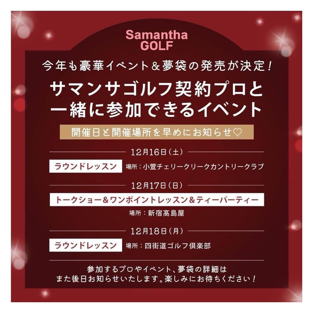 サマンサタバサのインスタグラム：「. ／ Special Event Information①📢 ＼  今年も夢袋の発売＆スペシャルイベントが決定しました！⛳️✨  サマンサゴルフ契約プロと一緒に夢のラウンドレッスンや、ワンポイントレッスンが受けられるイベントなど他にも盛りだくさん♪ こちらをチェックして下さった皆様へ、情報を早めにお知らせ📢  【日付】12/17(日) 【場所】新宿髙島屋店 【時間】 ★ワンポイントレッスン 　11：00～12：45  ★トークショー 　15：00～16：00 ★ティーパーティー 　16：30～17：30 ※時間は変更になる可能性がございます。 【詳細】 ■ワンポイントレッスン：33,000円(税込) 以上お買い上げのお客様　(先着16名) ■トークショー：15,000円(税込)以上お買い上げのお客様　(先着30名) ■ティーパーティー：22,000円(税込) 以上お買い上げのお客様　(先着15名) ※夢袋を除く、総額70,000円(税込)以上お買い上げのお客様は全て参加可能です。 ※数量限定の先着順となります。  【販売期間について】 2023年10月6日(金)～2023年12月17日(日)  【販売場所について】 サマンサゴルフ新宿髙島屋店のみでご購入頂いた方限定となります。  参加プロやその他の詳細は、これからの情報公開をお楽しみに⛳️🤍  #サマンサゴルフ  #samanthagolf  #サマンサ  #samantha  #ゴルフ  #golf  #プロイベント  #サマンサ女子」