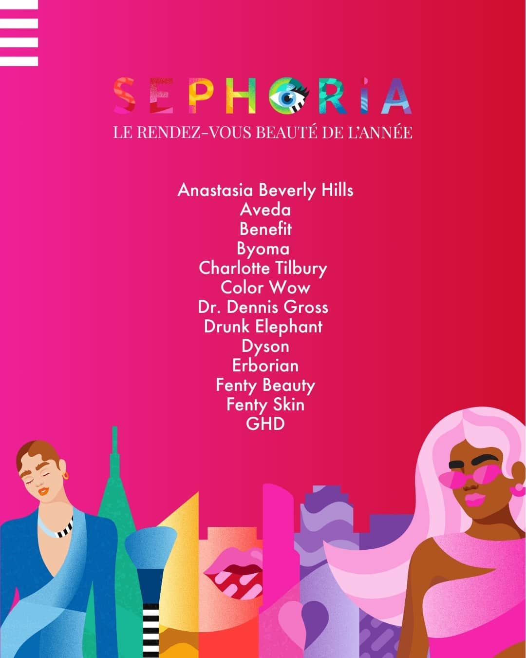セフォラのインスタグラム：「J-7 avant SEPHORiA, notre rendez-vous beauté de l’année 🔥 On vous dévoile les marques présentent lors de cet évènement... Dites-nous en commentaire votre top 3 avec les emojis correspondants : ⁣⁣ ⁣⁣ 💗 Anastasia Beverly Hills⁣⁣ 🌀 Aveda⁣⁣ 🎀 Benefit⁣⁣ ☄ Byoma⁣⁣ 🌸 Charlotte Tilbury⁣⁣ 🥰 Color Wow⁣⁣ 🍒 Dr. Dennis Gross⁣ 💧 Drunk Elephant⁣⁣ 🙆‍♀️ Dyson⁣⁣ ☘ Erborian⁣⁣ 💜 Fenty Beauty⁣⁣ 💦 Fenty Skin⁣⁣ 🤍 GHD⁣⁣ 🍉 Glow Recipe⁣⁣ 🍬 Huda Beauty⁣⁣ 💌 Ilia Beauty⁣⁣ 💛 Jo Malone London⁣⁣ 💎 Kayali⁣⁣ 👑 Kerastase⁣⁣ ❄ Laneige⁣⁣ 🎨 Makeup By Mario⁣⁣ 💋 Make Up Forever⁣⁣ 💅 Manucurist⁣⁣ 🌼 Milk Makeup⁣⁣ 💙 Moroccanoil⁣⁣ 🍁 Olaplex⁣⁣ 🧡 Ole Henriksen⁣⁣ 🌺 OPI⁣⁣ 🥥 Pat McGrath ⁣ 🌟 Rabanne⁣⁣ 💕 Rare Beauty⁣⁣ 🌷 Seasonly⁣⁣ 🫶 Sephora Collection⁣⁣ ☀ Sol De Janeiro⁣⁣ 👀 Supergoop⁣⁣ 🤩 Tarte Cosmetics⁣⁣ 🧪 The Inkey List⁣⁣ 💫 Tom Ford Beauty⁣⁣ 🎆 Too Faced⁣⁣ ⁣⁣ #SEPHORiAFrance #sephorafrance」