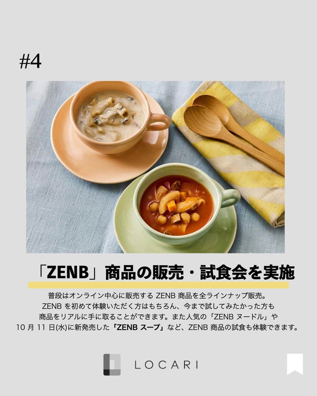 Locariさんのインスタグラム写真 - (LocariInstagram)「📣🫛ZENB 初のアンテナショップ「ZENB STORE」が期間限定オープン 🍝  「ZENB STORE」では、普段オンライン中心に販売する ZENB 商品をすべて購入できるだけでなく、累計販売食数 1,300 万食を突破した「ZENB ヌードル」をはじめとし、ZENB の人気商品の試食を週替わりで提供。  また、ZENB の魅力に共感する様々な分野のコラボレーターによるストア限定のスペシャルコンテンツも実施。手ぬぐい専門店「かまわぬ」の手ぬぐいをはじめとするオリジナルグッズや、旅する八百屋「青果ミコト屋」とのアイスサンド、奇跡のお弁当、幻 のロケ弁として SNS でも人気の「chioben」との弁当などのコラボメニューも販売予定！  【ZENB STORE】 @zenb_japan  ◼︎出店期間:2023 年 10 月 26 日(木)~11 月 9 日(木)  ◼︎営業時間:平日11:00-19:00 土日祝10:00-19:00  11 月 9 日のみ 17:00 閉店   ◼︎出店場所:代官山 T‐SITE GARDEN GALLERY(東京都渋谷区猿楽町 16-15)  ◼︎アクセス :東急東横線「代官山駅」より徒歩 5 分      #zenbnoodle #ゼンブヌードル #ゼンブ #代官山tsite #ポップアップストア #期間限定ショップ #グルテンフリー生活 #グルテンフリーパスタ #無添加食品 #無添加生活 #プラントベースフード #プラントベース #ダイエット飯 #ヘルシーフード #代官山蔦屋書店」10月27日 13時12分 - locari_jp