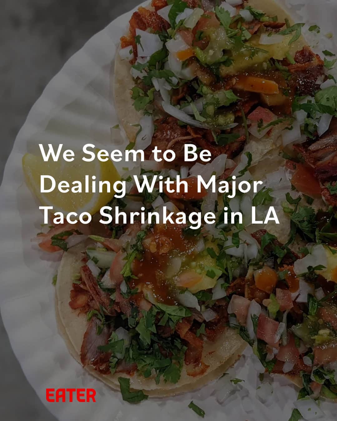 Eater LAさんのインスタグラム写真 - (Eater LAInstagram)「Eating streetside tacos is a proud Los Angeles tradition. There’s nothing more iconic than digging into a paper plate piled high with carne asada or al pastor tacos garnished with fresh salsas, limes, and radishes while standing on a curb (or sitting at a makeshift table). But I recently noticed something has been amiss: LA’s tacos are shrinking.  As LA restaurant editors and reporters, eating street tacos is a basic job requirement, so we notice when things are different or seemingly inconsistent. Upon further inspection, it’s not just my eyes: LA’s tacos really look like they’re smaller. Just ask my stomach, because two tacos are no longer enough to make a complete meal.  To read the take written by Eater LA reporter Mona Holmes (@monaeats), click on the link in bio.  📸: @mattatouille」10月27日 7時40分 - eater_la