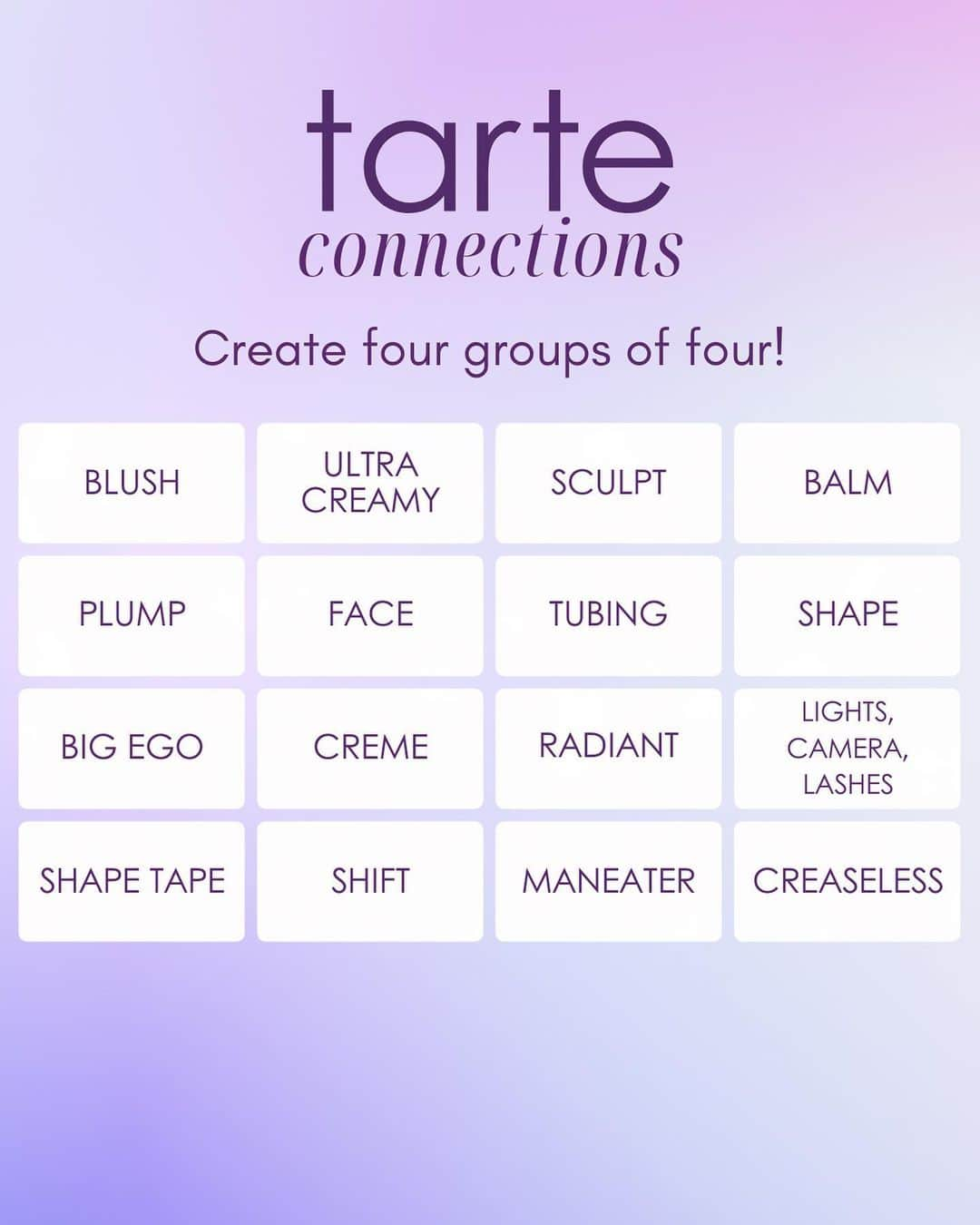 Tarte Cosmeticsのインスタグラム：「Let’s play tarte Connections! 👾  Find 4 different groups of 4 tarte-related words or phrases that share something in common!   Comment below with your answers & we’ll choose 1 person who guessed correctly to ✨ WIN ✨ a tarte goodie bag! 👇  Check back on stories tomorrow, 10/27 @ 10 AM EST where we’ll reveal the correct answers! 🤩  NO PURCHASE NECESSARY. Open to 50 U.S. / D.C., ages 18+ (19+ in AL and NE, 21+ in MS). Ends 10/27/23 at 9 AM EST.  #tartecosmetics #rethinknatural #connections #nytconnections #puzzle」