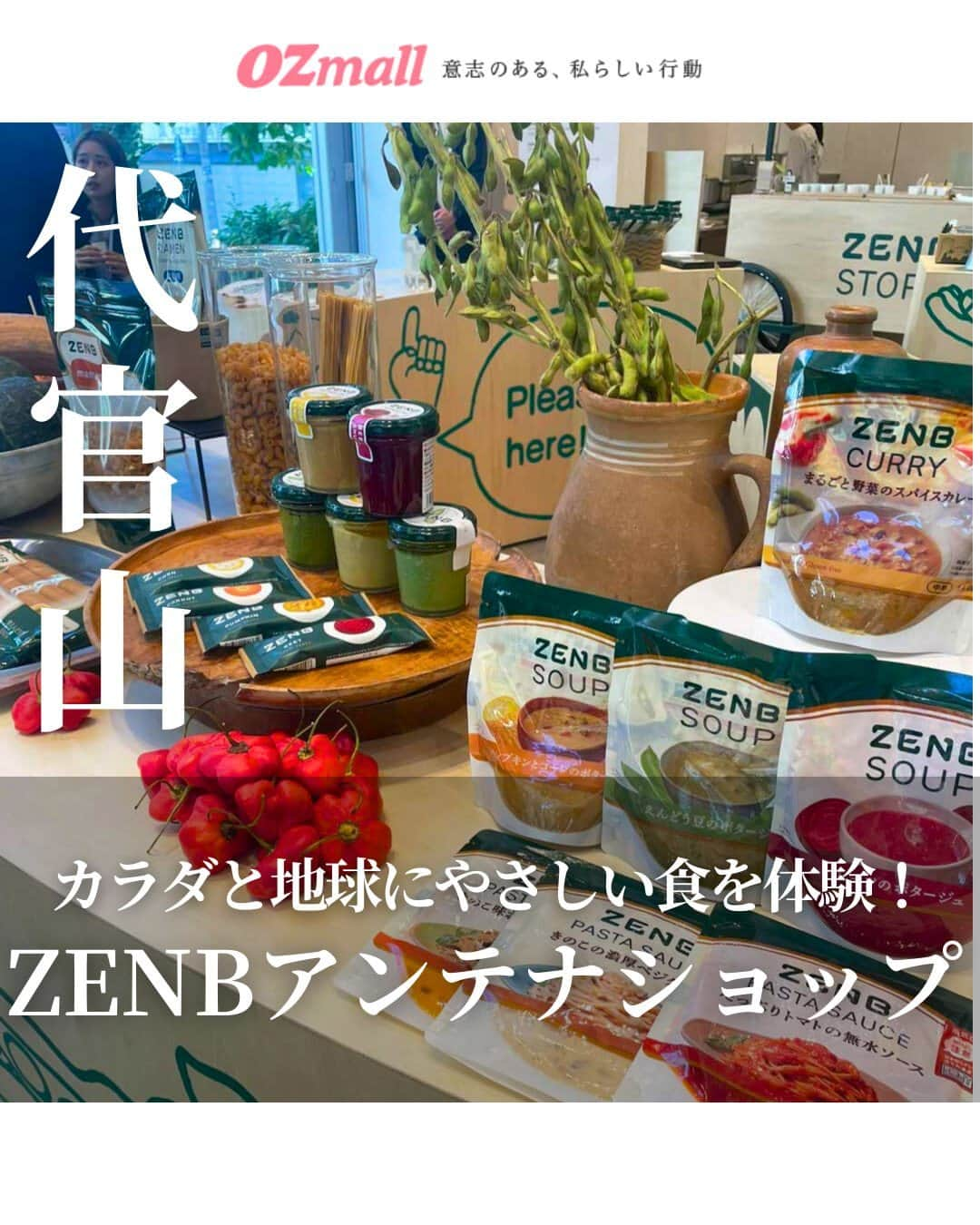 オズモール編集部さんのインスタグラム写真 - (オズモール編集部Instagram)「【代官山で開催中「ZENB STORE」に、カラダと地球にやさしいコラボメニューが勢ぞろい！】  代官山T‐SITEで11/9（木）まで開催の「ZENB STORE」には、普段オンライン中心に販売するZENBの商品がゼンブそろっています。 野菜や豆、穀物といった植物のおいしさと栄養を、可能な限りまるごと使っているZENB商品の魅力を体験してみて🥬🍅 従来であれば捨ててしまう皮や芯、さやなどの栄養が豊富に含まれる部分もおいしく食べられて、カラダにも地球環境にやさしいんです🌎  人気商品の試食に、オリジナルアイテムの販売など注目コンテンツが目白押し。 手ぬぐい専門店「かまわぬ」や旅する八百屋「青果ミコト屋」、幻のロケ弁として人気の「chioben」とのコラボグッズ・メニューも必見！  ――――――― 出店期間：2023年10月26日（木）～11月9日（木） 営業時間：平日11:00-19:00　土日祝10:00-19:00 ※11月9日のみ17:00閉店 出店場所：代官山T‐SITE GARDEN GALLERY（東京都渋谷区猿楽町16-15） アクセス ：東急東横線「代官山駅」より徒歩5分  @ozmall_editors #オズモール #ozmall @zenb_japan #ゼンブ #ZENB #ZENB STORE #代官山T‐SITE #代官山 #アンテナショップ #植物 #栄養 #SDGs #ヘルシー #サステナブル #サステナブルチャレンジ」10月27日 21時18分 - ozmall_editors