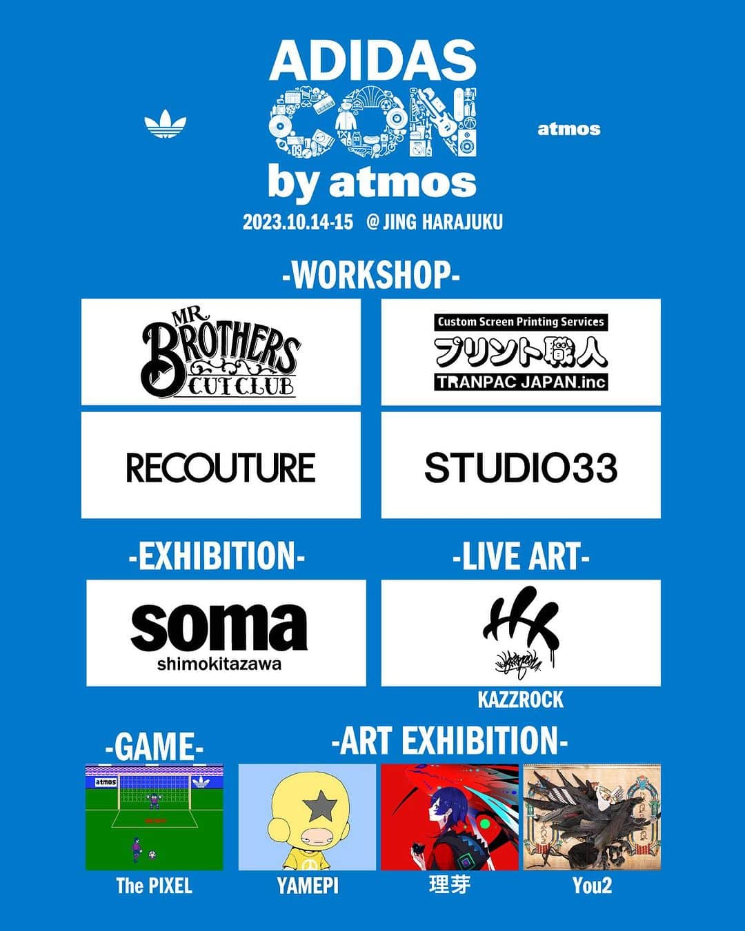 アトモスさんのインスタグラム写真 - (アトモスInstagram)「. adidas CON by atmos  2023.10.14(SAT) - 15(SUN) @ jing Harajuku  【WORKSHOP】 MR. BROTHERS CUT CLUB ( @mr.brothers_cutclub ) プリント職人 ( @tranpacjapan ) RECOUTURE ( @recouture__ ) STUDIO33 ( @studio33tokyo )  【EXHIBITION】 SOMA ( @soma.shimokitazawa )  【LIVE ART】 KAZZROCK ( @kazzrock_cbs )  【ART EXHIBITION】 理芽 ( @rim_virtual ) YAMAPI ( @yamepi_01 ) You2 (@you2.asia )  【GAME】 THE PIXEL "奥田 栄希" ( @eiki_okuda )  adidas Originalsとatmosが作り上げたカルチャーと、その中心地に付随するジャンルレスなコンテンツがラインナップ。 多岐に渡るシーンが一度にadidas CON by atmosに集結。  ※各所注意事項がございます。それぞれ単体の投稿をご確認下さい。  -GET THE "adidas CONFIRMED" APP- 入場にはアプリ提示が必要となります。（入場無料） 事前にダウンロードのうえ、会場入口にてご提示ください。  #adidasconbyatmos #atmos #adidasoriginals」10月6日 21時13分 - atmos_japan