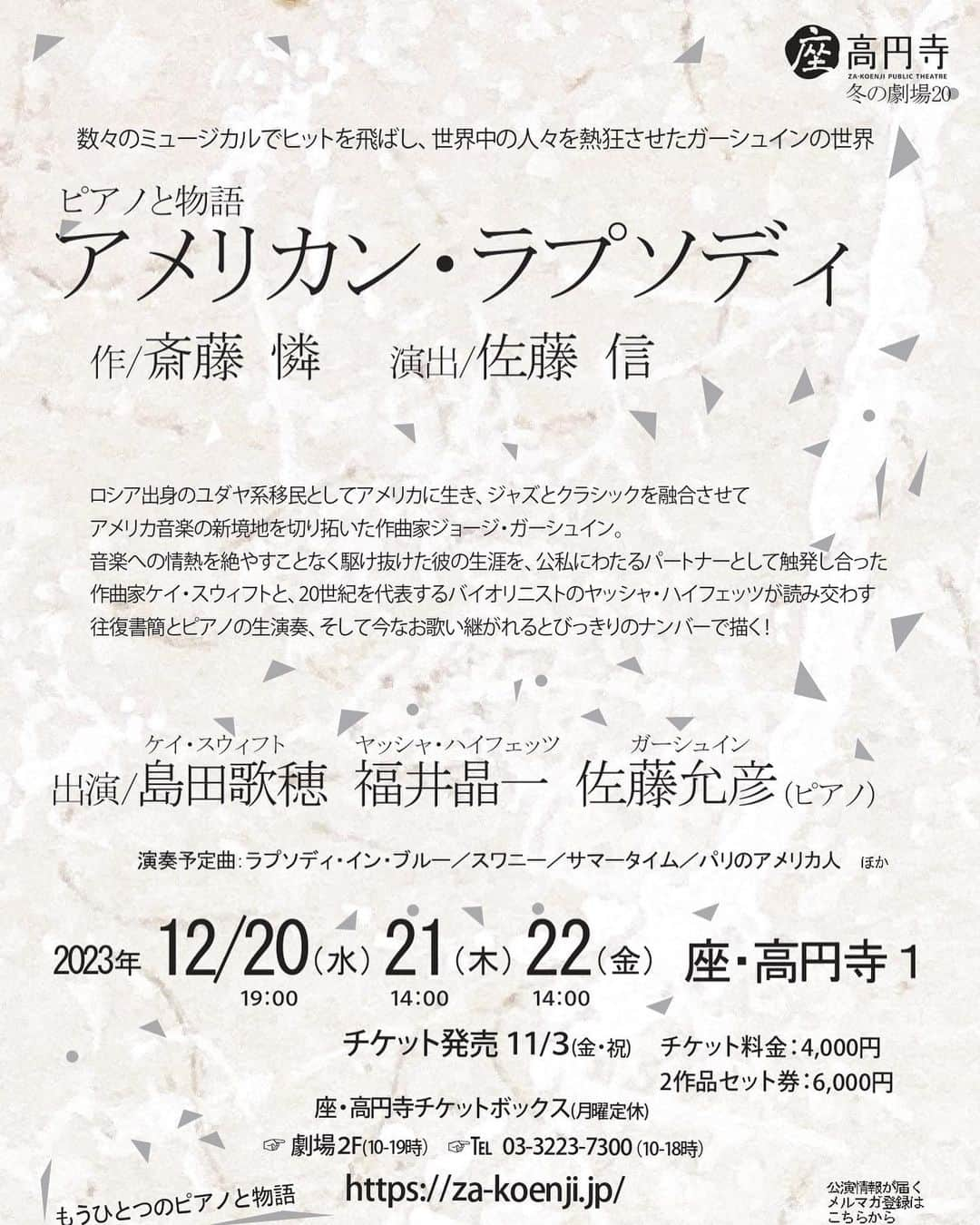 福井晶一のインスタグラム：「✨情報解禁✨  座・高円寺レパートリー ピアノと物語 「アメリカン・ラプソディ」  作曲家、ジョージ・ガーシュインの生涯をピアノとリーディングで綴る物語。   2018年の公演では土居裕子さんと共演させて頂きました。あれから５年の時を経て念願叶い、再びヤッシャ・ハイフェッツ役を演じます。今年のケイ・スウィフト役は昨年に引き続き、圧倒的な歌唱力と表現力で観客を魅了する島田歌穂さんがご出演されます。 二人の朗読と歌唱、そして遊び心と知性溢れる佐藤允彦さんのピアノの生演奏にもどうぞご期待ください♪  2023年の締めくくりに「ピアノと物語」はいかがですか？  座・高円寺レパートリー ピアノと物語『アメリカン・ラプソディ』  【日程】2023年12月20日（水）～22日（金）  20日（水）19:00開演 21日（木）14:00開演 22日（金）14:00開演   【会場】座・高円寺１  【作】斎藤憐　 【演出】佐藤信 【出演】島田歌穂・福井晶一 【演奏】佐藤允彦（ピアノ）  【チケット】 ４，０００円（全席指定・税込）  【一般発売】11月3日（金・祝）10:00〜  #座高円寺 #ピアノと物語 #アメリカンラプソディ #ジョージガーシュイン #斎藤憐 さん #佐藤信 さん #島田歌穂 さん #佐藤允彦 さん #福井晶一」