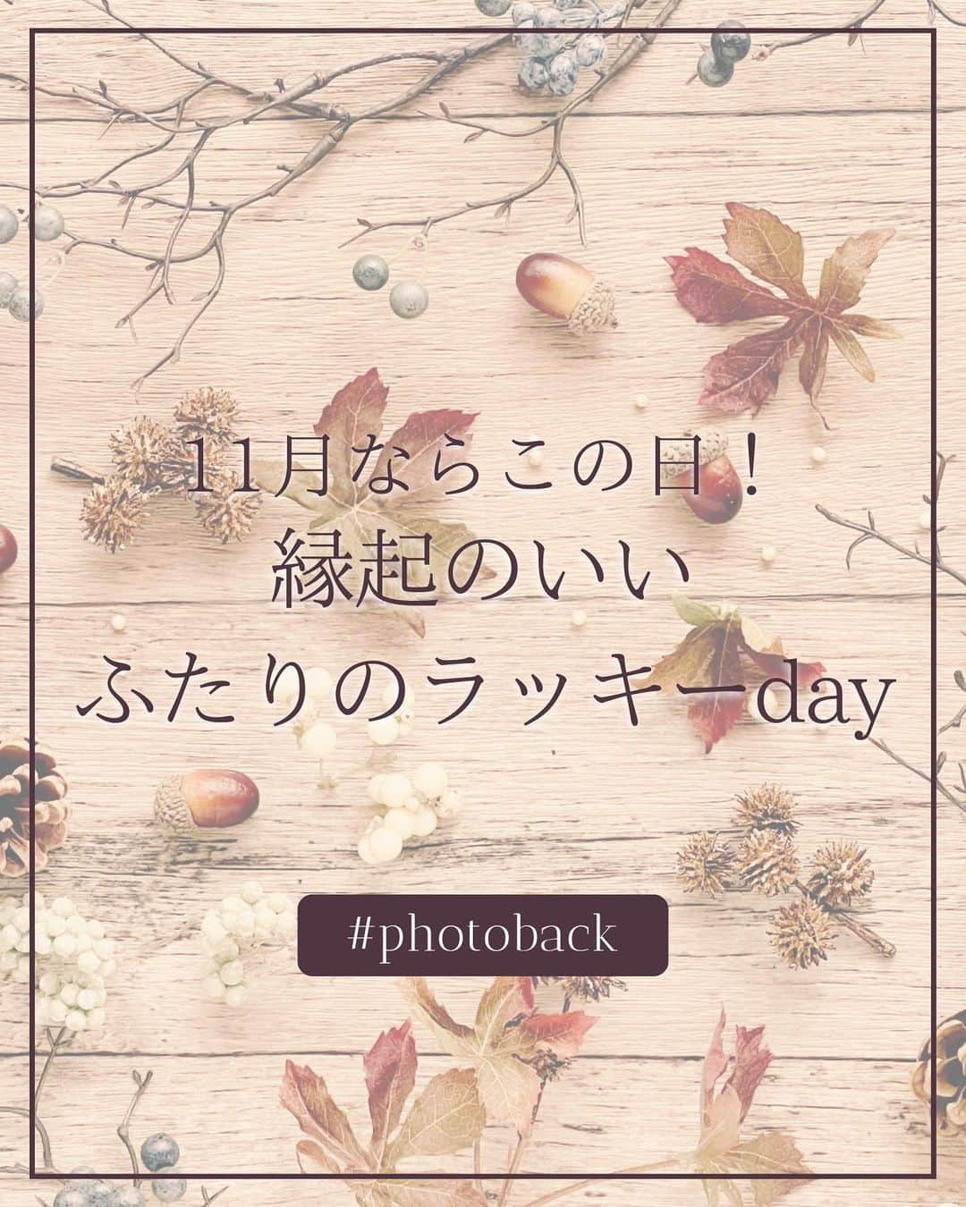 Photobackさんのインスタグラム写真 - (PhotobackInstagram)「本日ご紹介するのは ＼11月ならこの日！／ 縁起の良いふたりのラッキーday のご紹介📸 ⁡ 11月は気候が安定していて、祝日もおおいことから 1年のうちでも多く結婚式が挙げられる月で、とても人気で 紅葉も美しい季節なので、和婚にも最適です。 そしてなにより、夫婦円満にはもってこいの「あの日付」があるんです！ そんな結婚にはもってこいな11月の縁起の良い日のご紹介です！  ⋆┈┈┈┈┈┈┈┈┈┈┈┈┈┈┈┈⋆ ⁡ 他の投稿や公式サイトへのアクセスは Photobackのプロフィールリンクをタップ！ おトク情報も配信中✨ プロフィールはこちらから↓ @photoback.jp ⁡ ⋆┈┈┈┈┈┈┈┈┈┈┈┈┈┈┈┈⋆ ⁡ #photoback #フォトバック #フォトアルバム #フォトブック #思い出アルバム #アルバム作り #写真整理 #花嫁 #結婚式 #プレ花嫁 #wedding #ウェディング #結婚式準備 #卒花嫁 #weddingdress #卒花レポ #プレ花嫁さんと繋がりたい #ウェディングフォト #ニューボーンフォト #アルバム #手作りアルバム #アルバム作成 #アルバム整理 #フォト #アルバムアドバイザー #アルバム素材 #アルバム手作り #アルバムに残したい写真を #アルバムチャレンジ」10月8日 20時51分 - photoback.jp