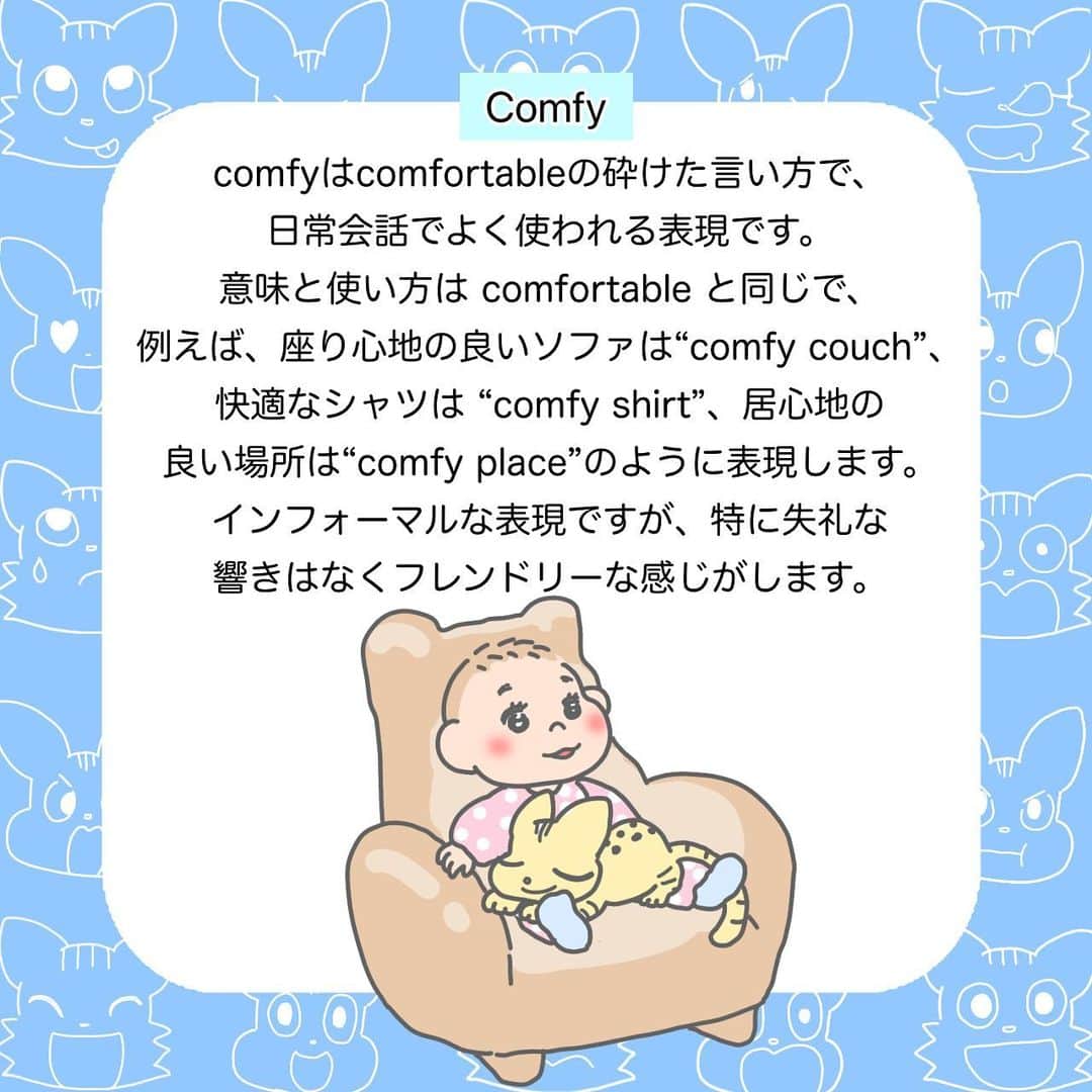 Hapa 英会話さんのインスタグラム写真 - (Hapa 英会話Instagram)「「心地良い」は英語で？ ・ ・ ・ 【Comfy】  comfyはcomfortableの砕けた言い方で、日常会話でよく使われる表現です。意味と使い方は comfortable と同じで、例えば、座り心地の良いソファは“comfy couch”、快適なシャツは “comfy shirt”、居心地の良い場所は“comfy place”のように表現します。インフォーマルな表現ですが、特に失礼な響きはなくフレンドリーな感じがします。  =====  ◆ These sweats are so comfy.（このスウェットパンツはとても着心地がいい）  ◆ In the mornings, I like to sit in my comfy chair and plan the day.（朝は、快適な椅子に座りながら、一日の計画を立てるのが好きです）  ◆ This blanket is really comfy. Where did you get it?（このブランケット、本当に気持ちいいね。どこで手に入れたの？）  =====  <Make your own sentence> Comfyを使って文章を書いてみましょう。  <イラストレーター> @yu.ka5419 ・ ・ ・ ・ ・ ・ ・ ・ ・ ・ #hapa英会話 #日常英会話 #英語やり直し #英語学習 #英語話せるようになりたい #英会話垢 #英語好き #英会話勉強中 #英語 #英語の勉強 #英語の勉強垢 #英会話 #英会話レッスン #英会話習いたい #英語勉強垢 #海外留学 #ロサンゼルス #ロス」10月10日 8時05分 - hapaeikaiwa