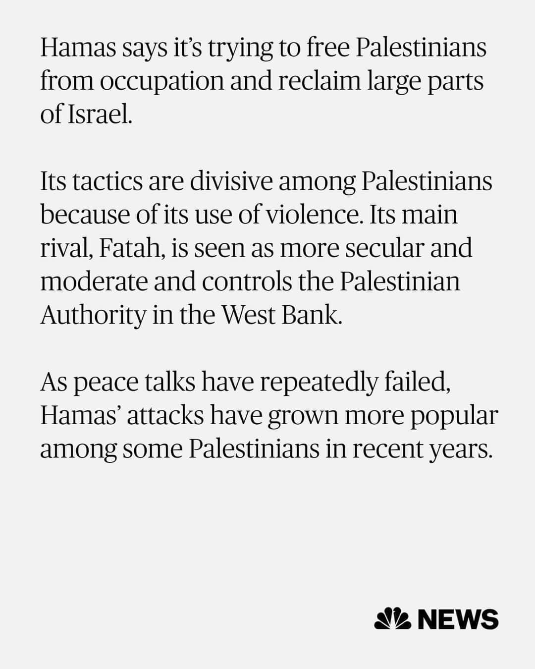 NBC Newsさんのインスタグラム写真 - (NBC NewsInstagram)「Founded in 1987 during an uprising against Israel’s occupation of Gaza and the West Bank, Hamas was originally a branch of the Muslim Brotherhood, an Islamist political and social movement originating in Egypt. In recent years, Hamas has distanced itself from the Brotherhood.  Read more at the link in bio.」10月11日 6時10分 - nbcnews